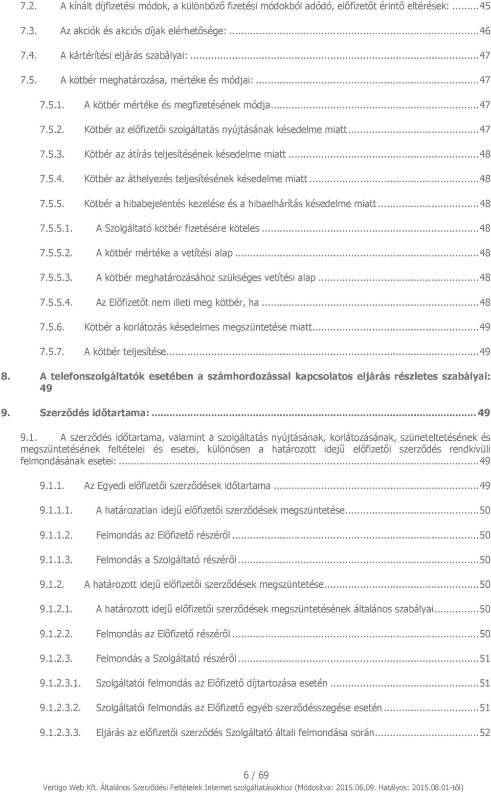 Kötbér az átírás teljesítésének késedelme miatt... 48 7.5.4. Kötbér az áthelyezés teljesítésének késedelme miatt... 48 7.5.5. Kötbér a hibabejelentés kezelése és a hibaelhárítás késedelme miatt... 48 7.5.5.1.