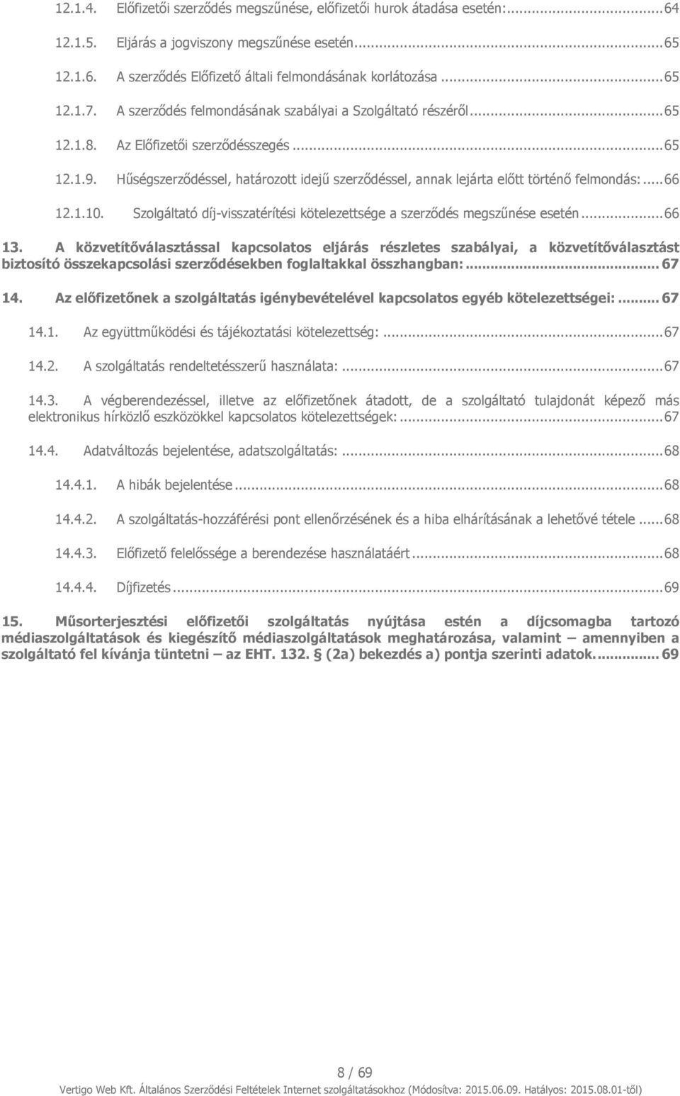 Hűségszerződéssel, határozott idejű szerződéssel, annak lejárta előtt történő felmondás:... 66 12.1.10. Szolgáltató díj-visszatérítési kötelezettsége a szerződés megszűnése esetén... 66 13.