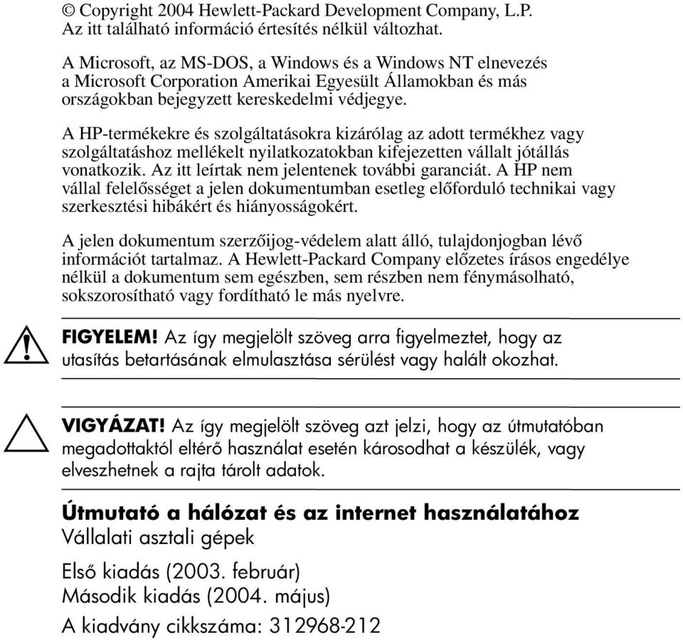 A HP-termékekre és szolgáltatásokra kizárólag az adott termékhez vagy szolgáltatáshoz mellékelt nyilatkozatokban kifejezetten vállalt jótállás vonatkozik.