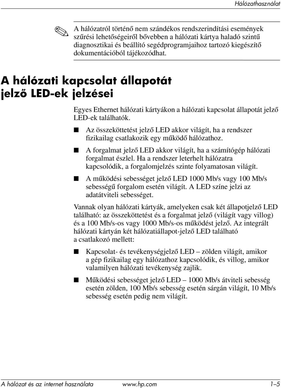 Az összeköttetést jelző LED akkor világít, ha a rendszer fizikailag csatlakozik egy működő hálózathoz. A forgalmat jelző LED akkor világít, ha a számítógép hálózati forgalmat észlel.