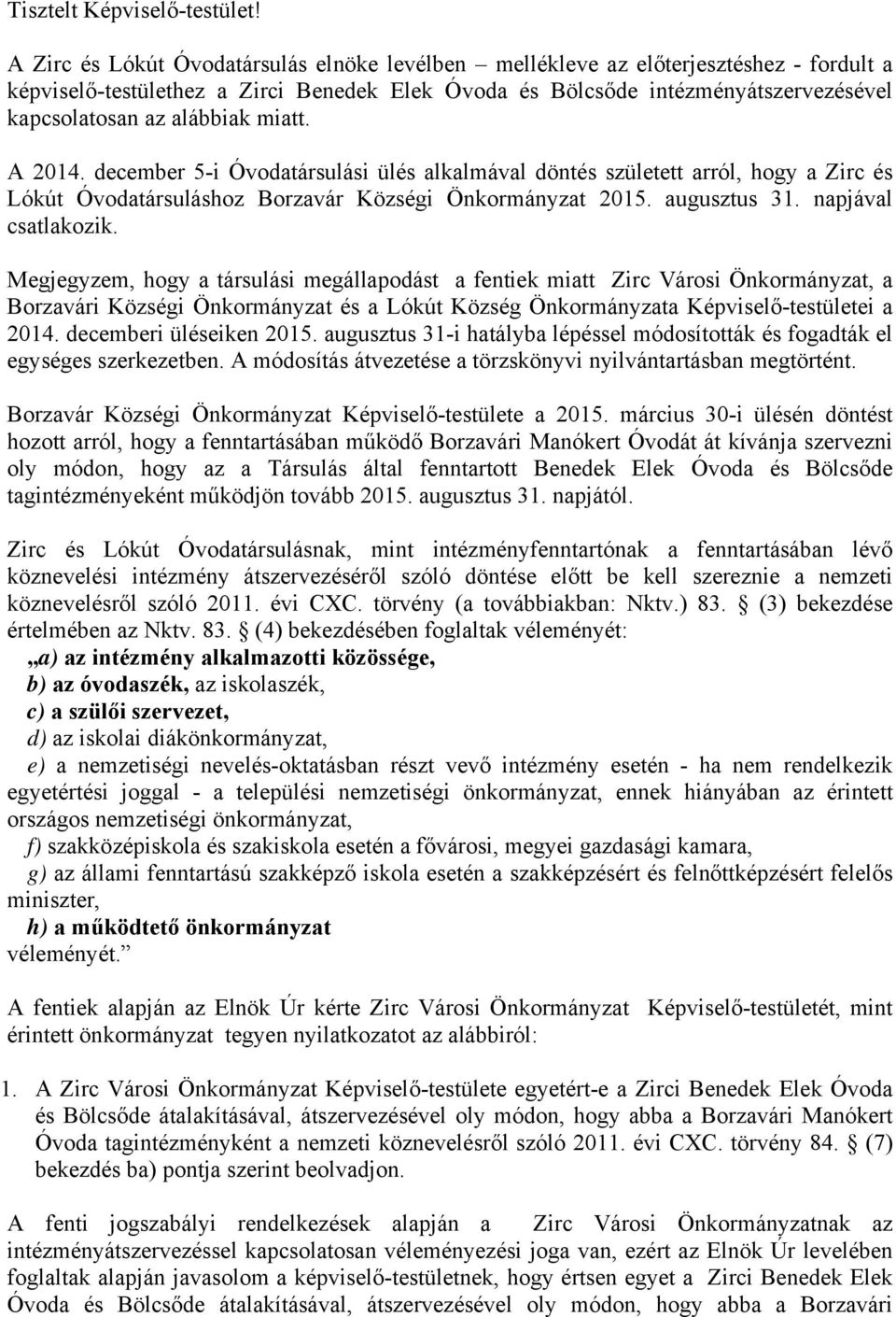 alábbiak miatt. A 2014. december 5-i Óvodatársulási ülés alkalmával döntés született arról, hogy a Zirc és Lókút Óvodatársuláshoz Borzavár Községi Önkormányzat 2015. augusztus 31.