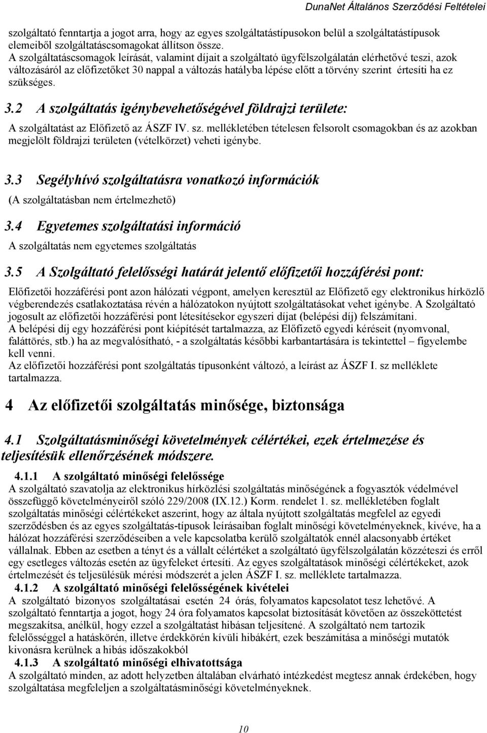 értesíti ha ez szükséges. 3.2 A szolgáltatás igénybevehetőségével földrajzi területe: A szolgáltatást az Előfizető az ÁSZF IV. sz. mellékletében tételesen felsorolt csomagokban és az azokban megjelölt földrajzi területen (vételkörzet) veheti igénybe.