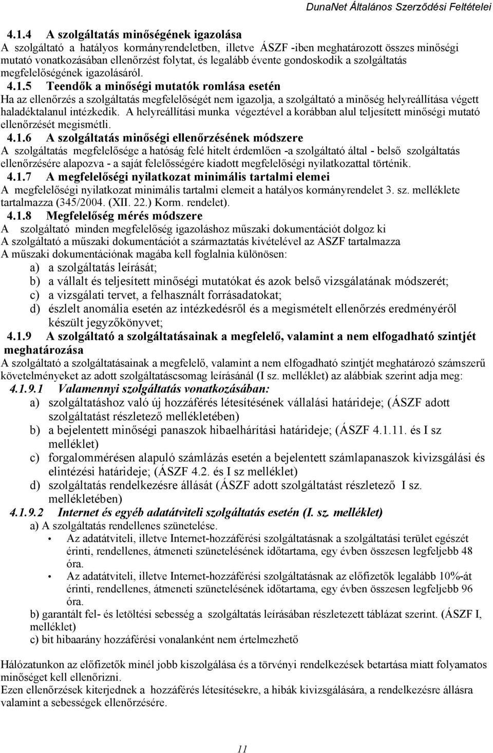 5 Teendők a minőségi mutatók romlása esetén Ha az ellenőrzés a szolgáltatás megfelelőségét nem igazolja, a szolgáltató a minőség helyreállítása végett haladéktalanul intézkedik.