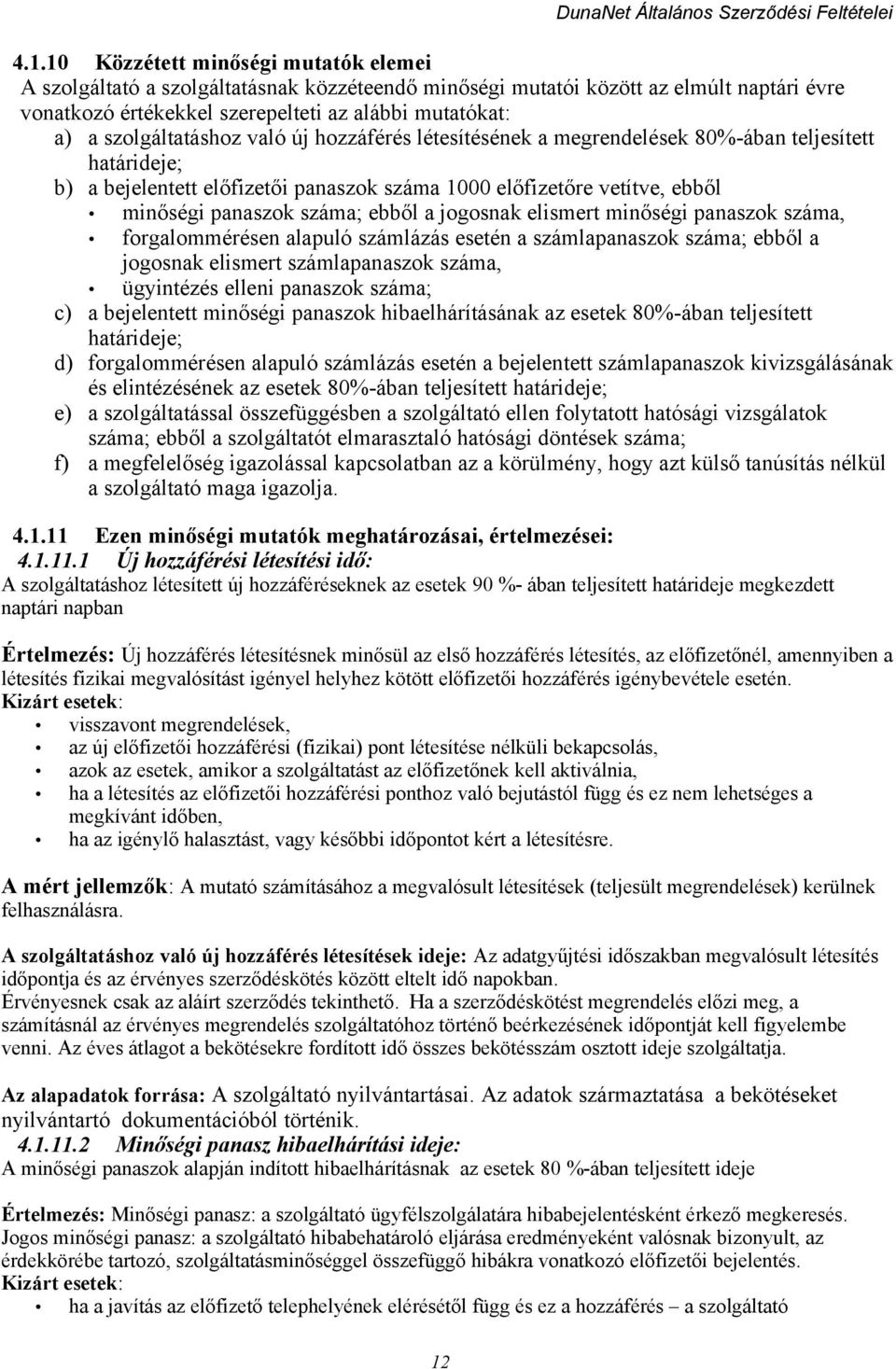 ebből a jogosnak elismert minőségi panaszok száma, forgalommérésen alapuló számlázás esetén a számlapanaszok száma; ebből a jogosnak elismert számlapanaszok száma, ügyintézés elleni panaszok száma;