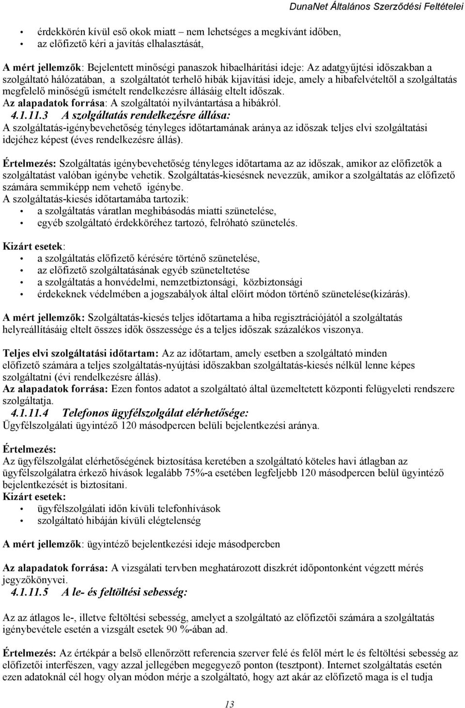 rendelkezésre állásáig eltelt időszak. Az alapadatok forrása: A szolgáltatói nyilvántartása a hibákról. 4.1.11.