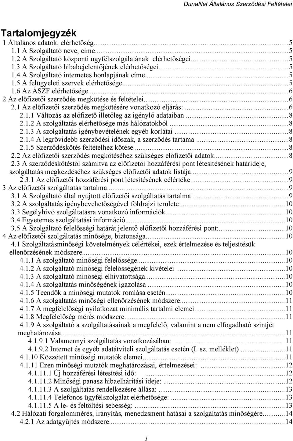 ..6 2.1.1 Változás az előfizető illetőleg az igénylő adataiban...8 2.1.2 A szolgáltatás elérhetősége más hálózatokból...8 2.1.3 A szolgáltatás igénybevételének egyéb korlátai...8 2.1.4 A legrövidebb szerződési időszak, a szerződés tartama.