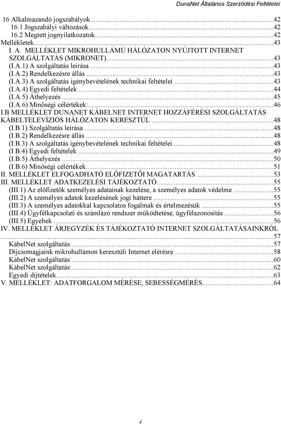 ..46 I.B MELLÉKLET DUNANET KÁBELNET INTERNET HOZZÁFÉRÉSI SZOLGÁLTATÁS KÁBELTELEVÍZIÓS HÁLÓZATON KERESZTÜL...48 (I.B.1) Szolgáltatás leírása...48 (I.B.2) Rendelkezésre állás...48 (I.B.3) A szolgáltatás igénybevételének technikai feltételei.