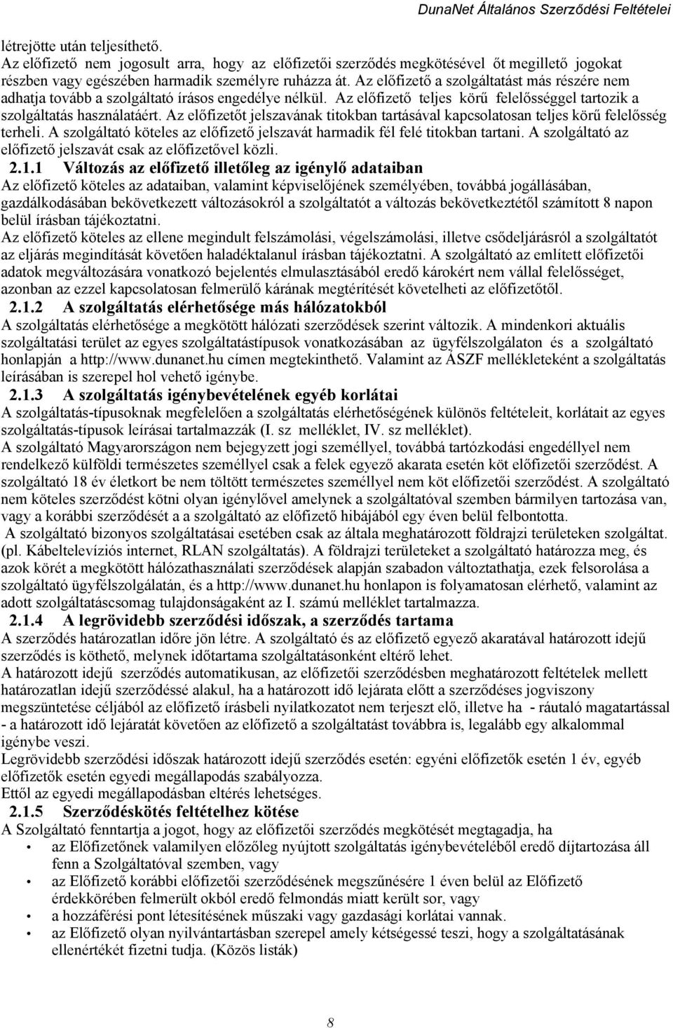 Az előfizetőt jelszavának titokban tartásával kapcsolatosan teljes körű felelősség terheli. A szolgáltató köteles az előfizető jelszavát harmadik fél felé titokban tartani.