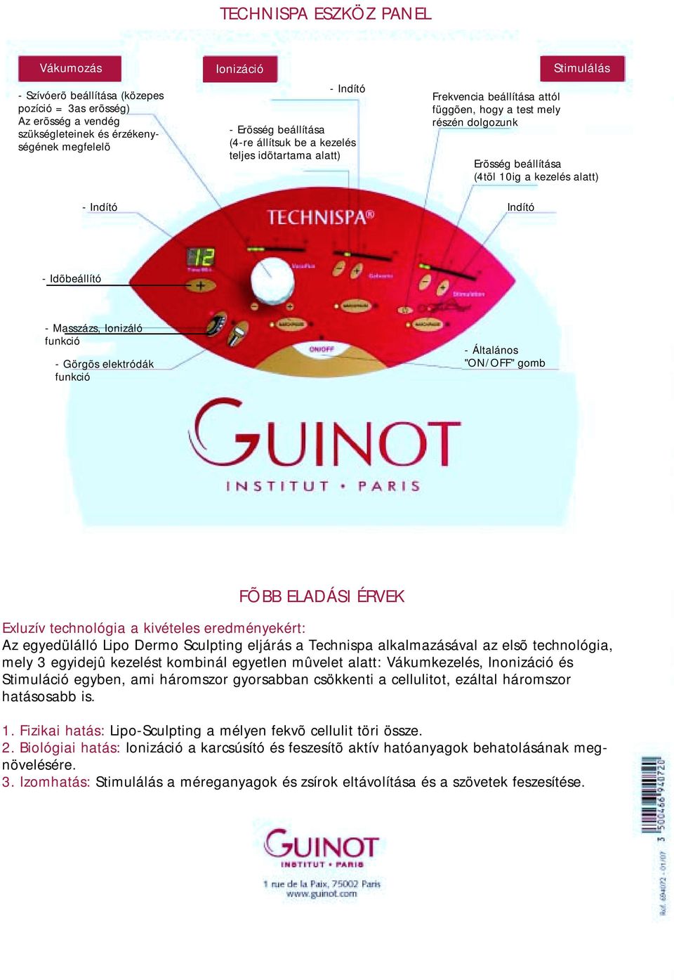 Idõbeállító - Masszázs, Ionizáló funkció - Görgõs elektródák funkció - Általános "ON/OFF" gomb FÕBB ELADÁSI ÉRVEK Exluzív technológia a kivételes eredményekért: Az egyedülálló Lipo Dermo Sculpting