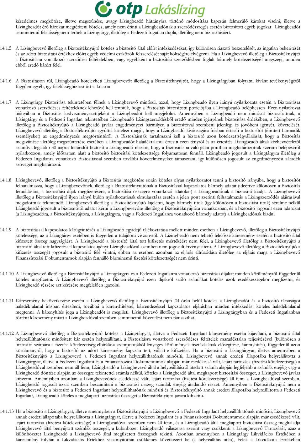 .1.5 A Lízingbevevő illetőleg a Biztosítéknyújtó köteles a biztosító által előírt intézkedéseket, így különösen riasztó beszerelését, az ingatlan bekerítését és az adott biztosítási értékhez előírt