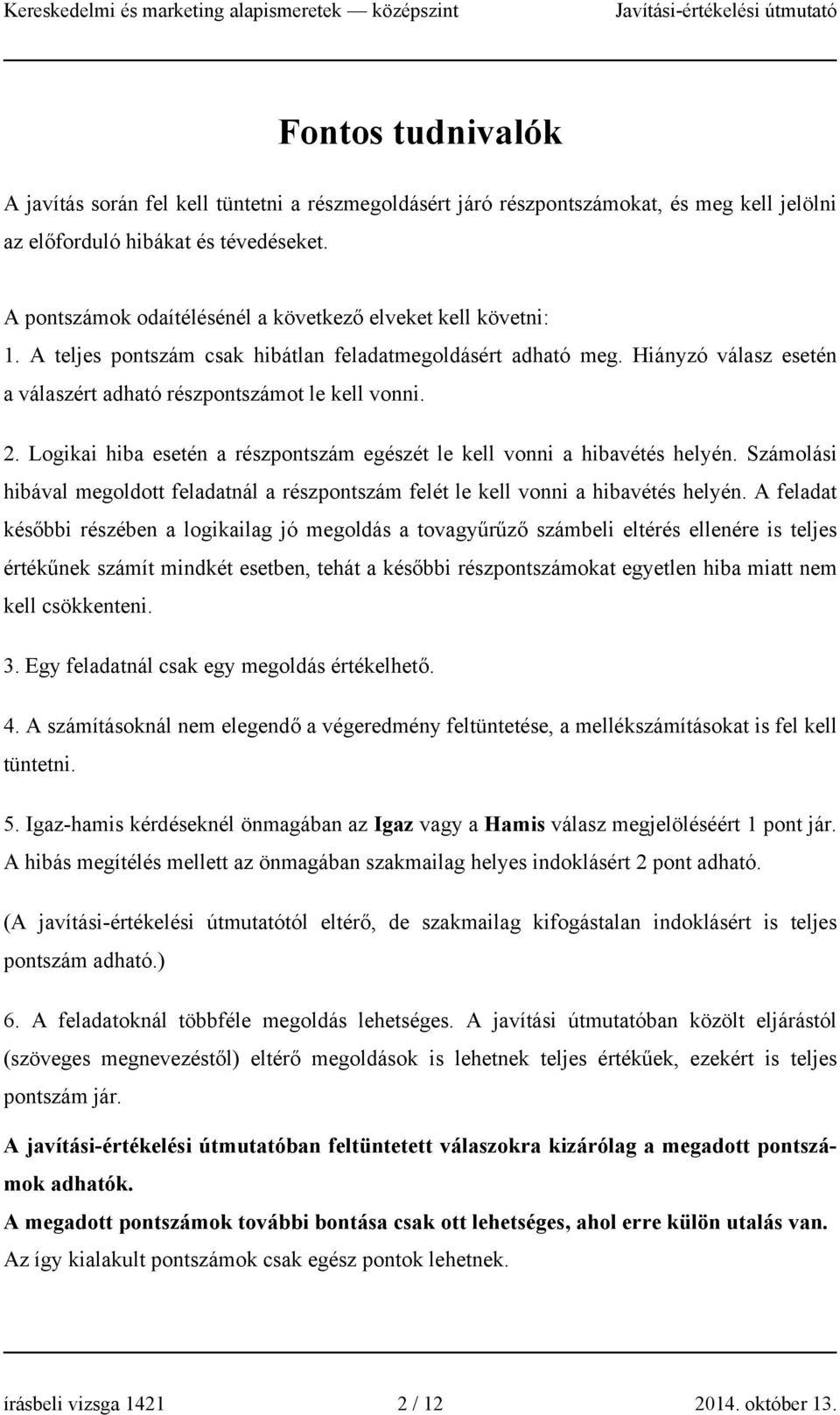 Logikai hiba esetén a részpontszám egészét le kell vonni a hibavétés helyén. Számolási hibával megoldott feladatnál a részpontszám felét le kell vonni a hibavétés helyén.