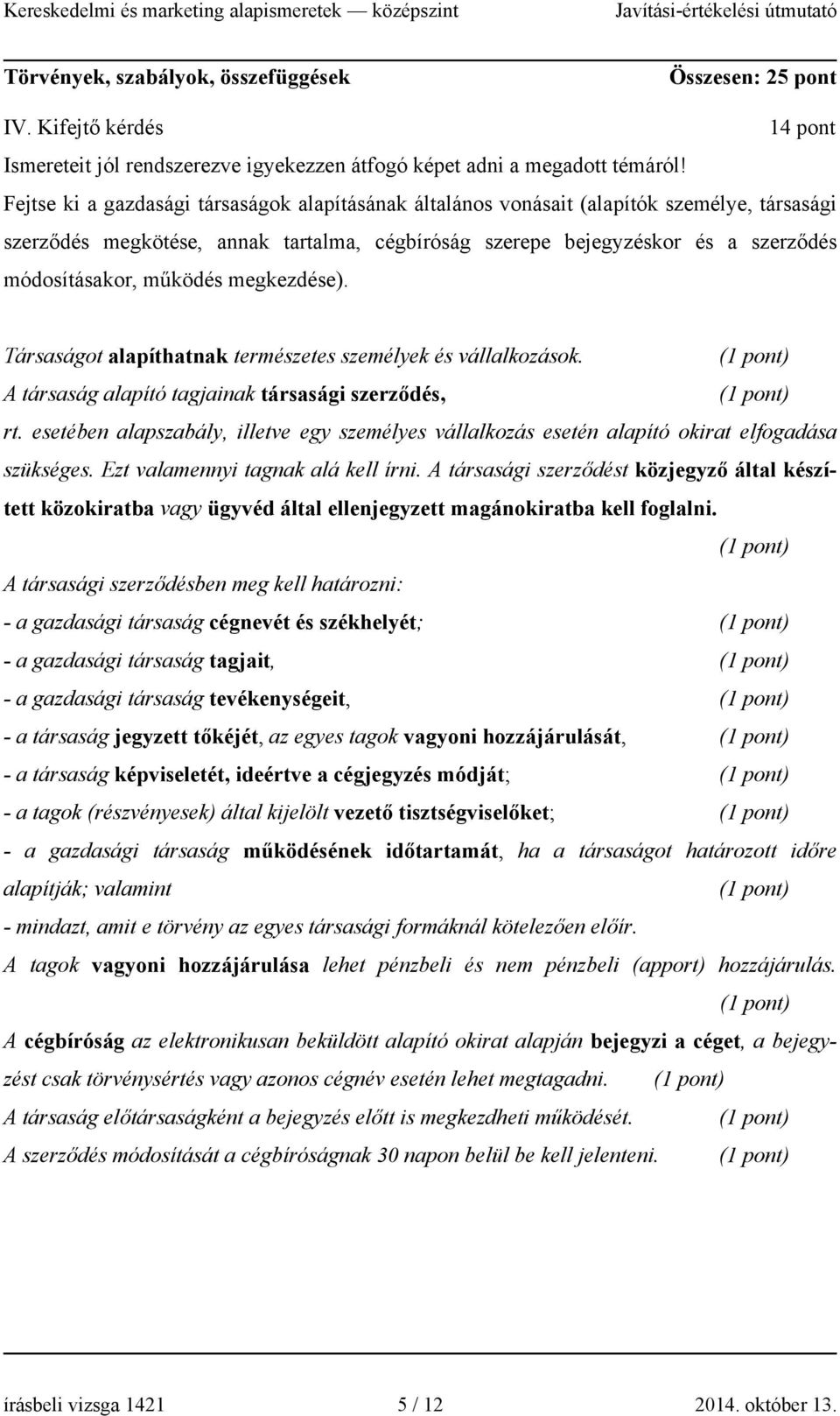 működés megkezdése). Társaságot alapíthatnak természetes személyek és vállalkozások. A társaság alapító tagjainak társasági szerződés, rt.