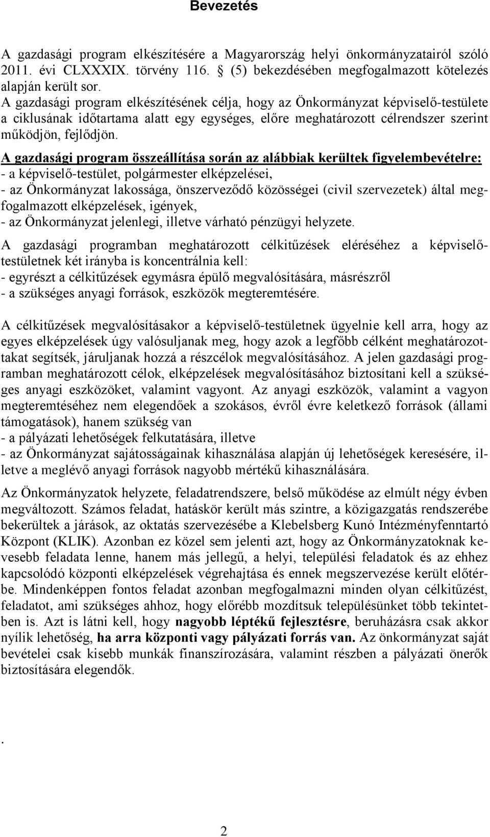 A gazdasági program összeállítása során az alábbiak kerültek figyelembevételre: - a képviselő-testület, polgármester elképzelései, - az Önkormányzat lakossága, önszerveződő közösségei (civil