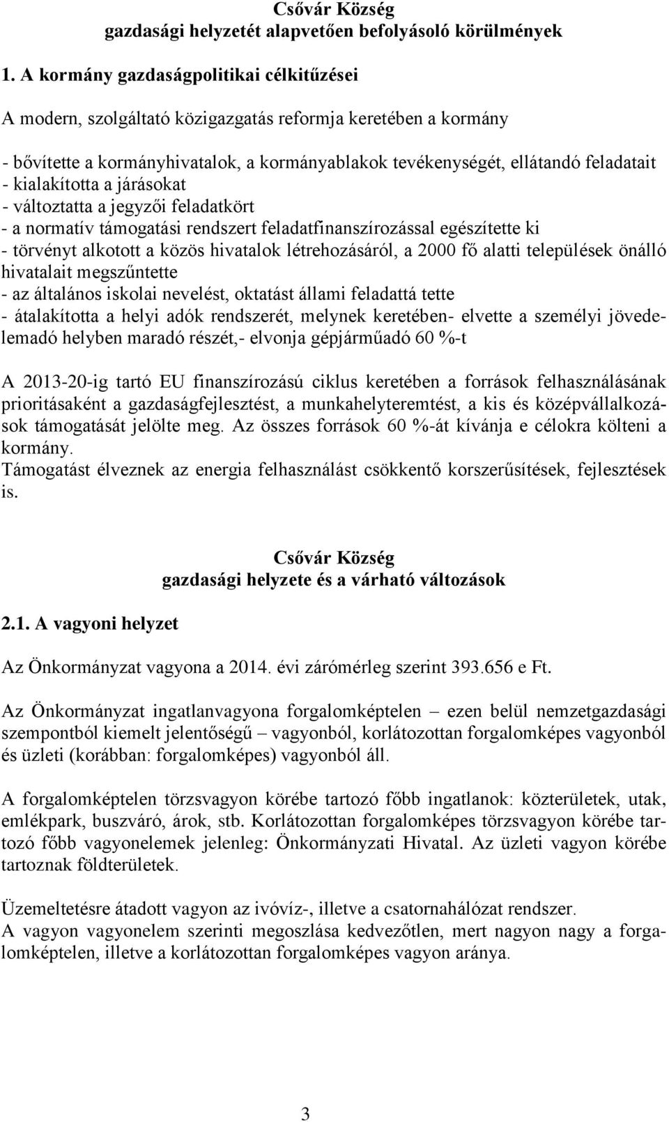 kialakította a járásokat - változtatta a jegyzői feladatkört - a normatív támogatási rendszert feladatfinanszírozással egészítette ki - törvényt alkotott a közös hivatalok létrehozásáról, a 2000 fő