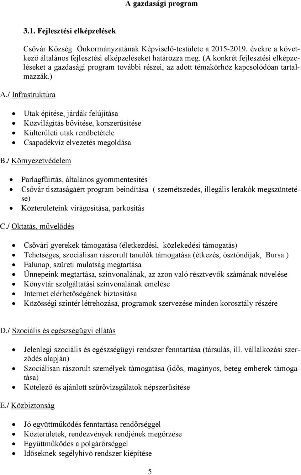 / Infrastruktúra Utak építése, járdák felújítása Közvilágítás bővítése, korszerűsítése Külterületi utak rendbetétele Csapadékvíz elvezetés megoldása B.