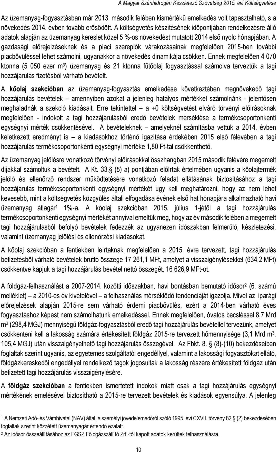 A gazdasági előrejelzéseknek és a piaci szereplők várakozásainak megfelelően 2015-ben további piacbővüléssel lehet számolni, ugyanakkor a növekedés dinamikája csökken.