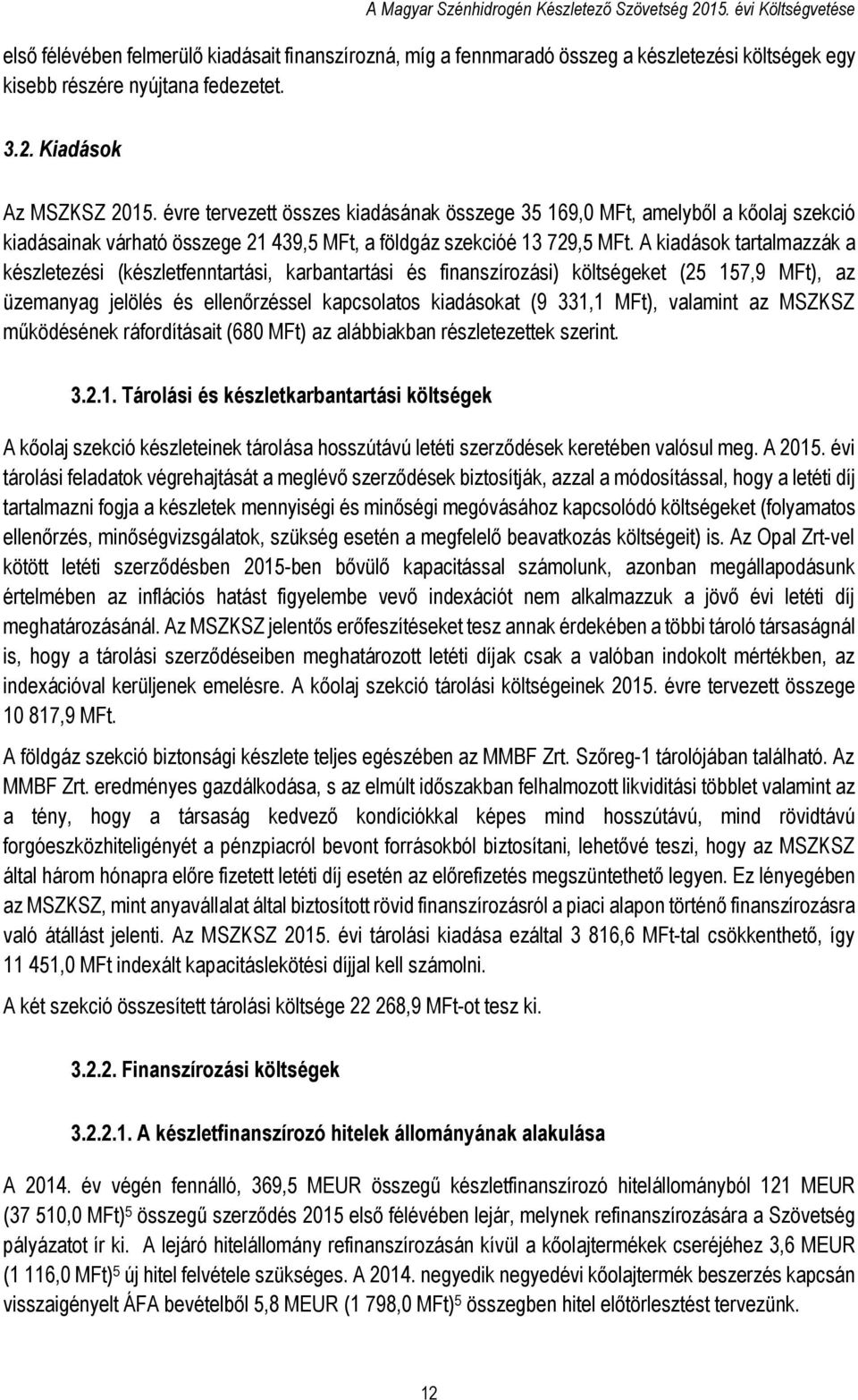 évre tervezett összes kiadásának összege 35 169,0 MFt, amelyből a kőolaj szekció kiadásainak várható összege 21 439,5 MFt, a földgáz szekcióé 13 729,5 MFt.