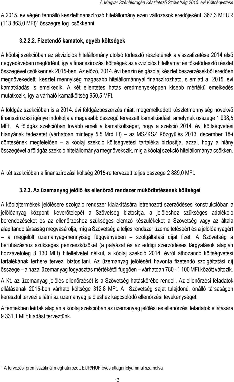 2.2. Fizetendő kamatok, egyéb költségek A kőolaj szekcióban az akvizíciós hitelállomány utolsó törlesztő részletének a visszafizetése 2014 első negyedévében megtörtént, így a finanszírozási költségek