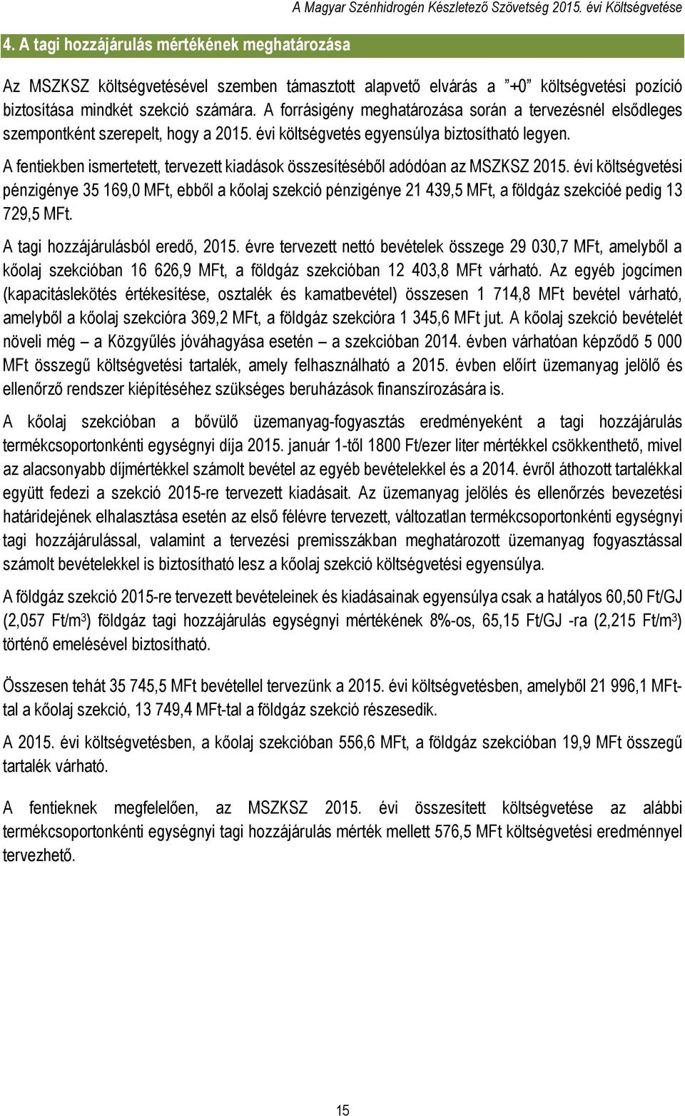 A forrásigény meghatározása során a tervezésnél elsődleges szempontként szerepelt, hogy a 2015. évi költségvetés egyensúlya biztosítható legyen.