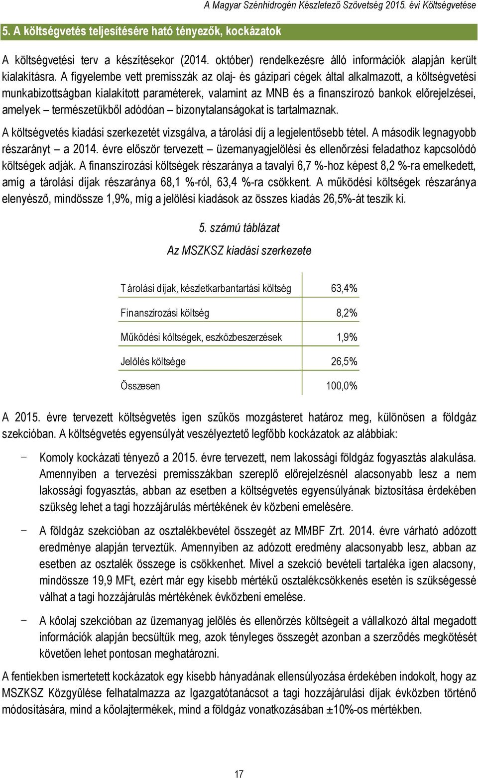 A figyelembe vett premisszák az olaj- és gázipari cégek által alkalmazott, a költségvetési munkabizottságban kialakított paraméterek, valamint az MNB és a finanszírozó bankok előrejelzései, amelyek