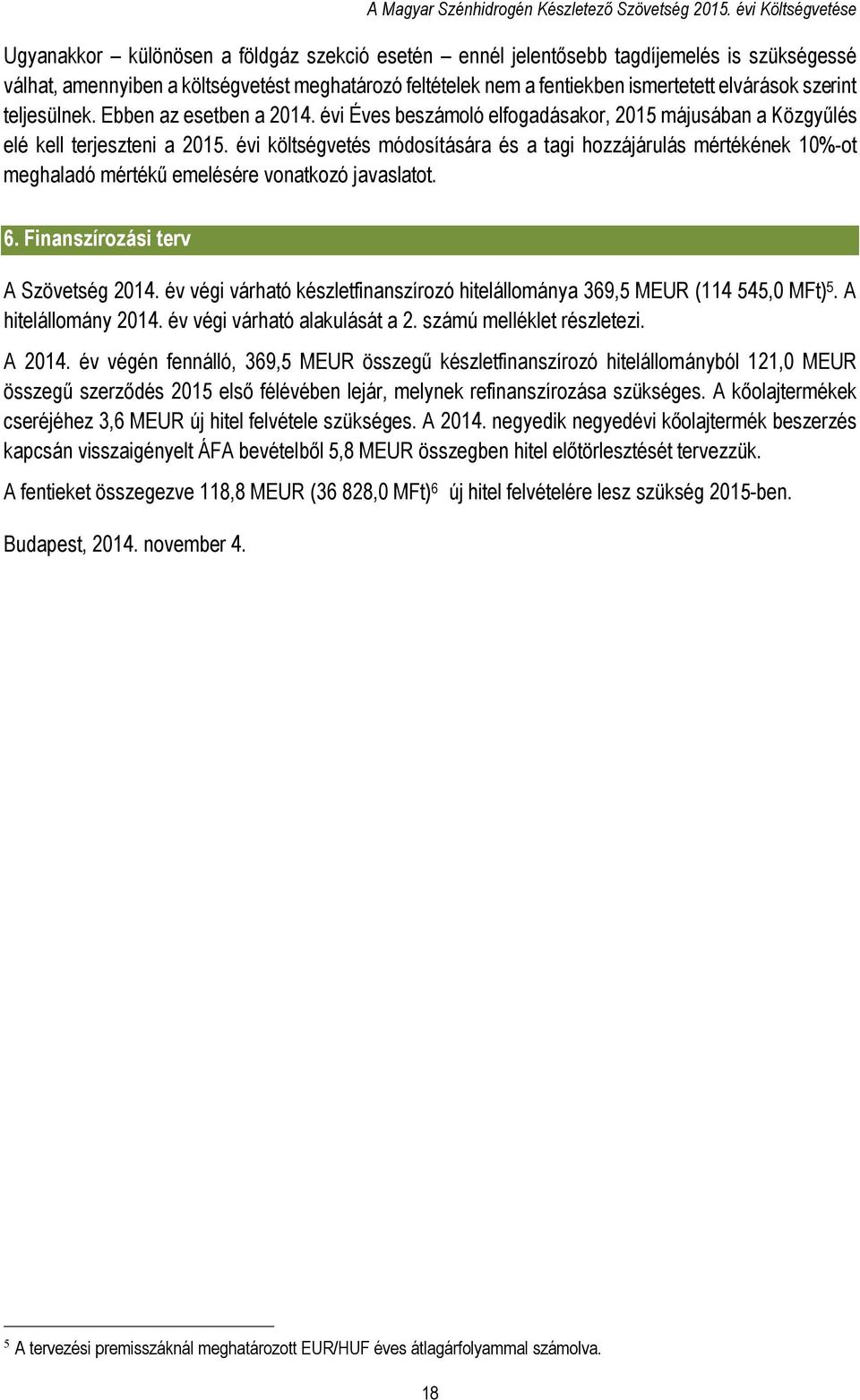 elvárások szerint teljesülnek. Ebben az esetben a 2014. évi Éves beszámoló elfogadásakor, 2015 májusában a Közgyűlés elé kell terjeszteni a 2015.