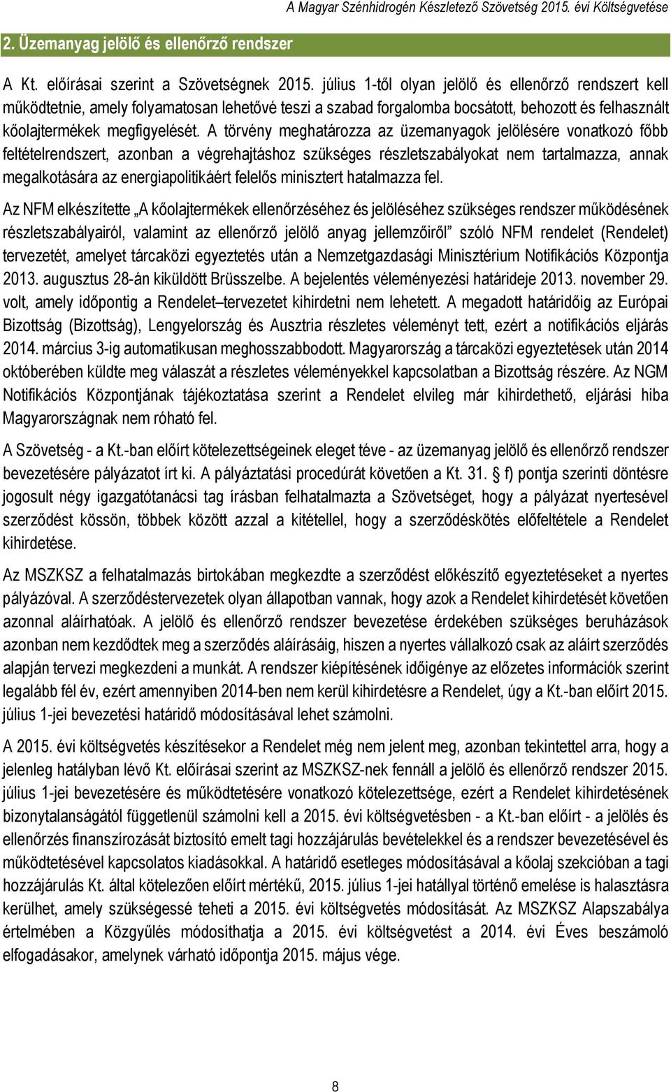 A törvény meghatározza az üzemanyagok jelölésére vonatkozó főbb feltételrendszert, azonban a végrehajtáshoz szükséges részletszabályokat nem tartalmazza, annak megalkotására az energiapolitikáért