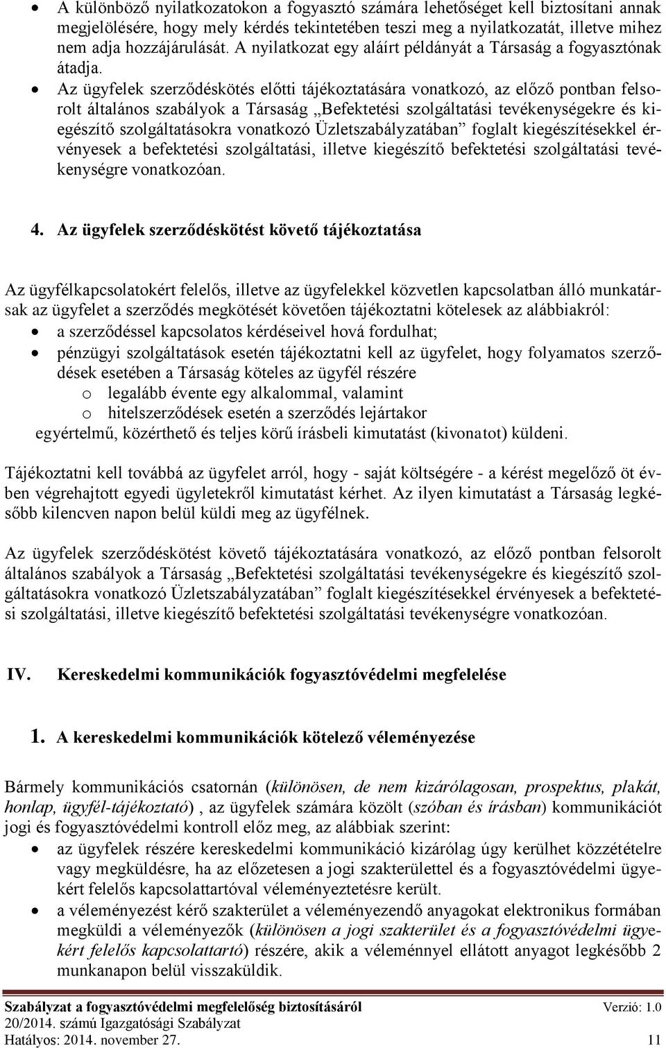 Az ügyfelek szerződéskötés előtti tájékoztatására vonatkozó, az előző pontban felsorolt általános szabályok a Társaság Befektetési szolgáltatási tevékenységekre és kiegészítő szolgáltatásokra