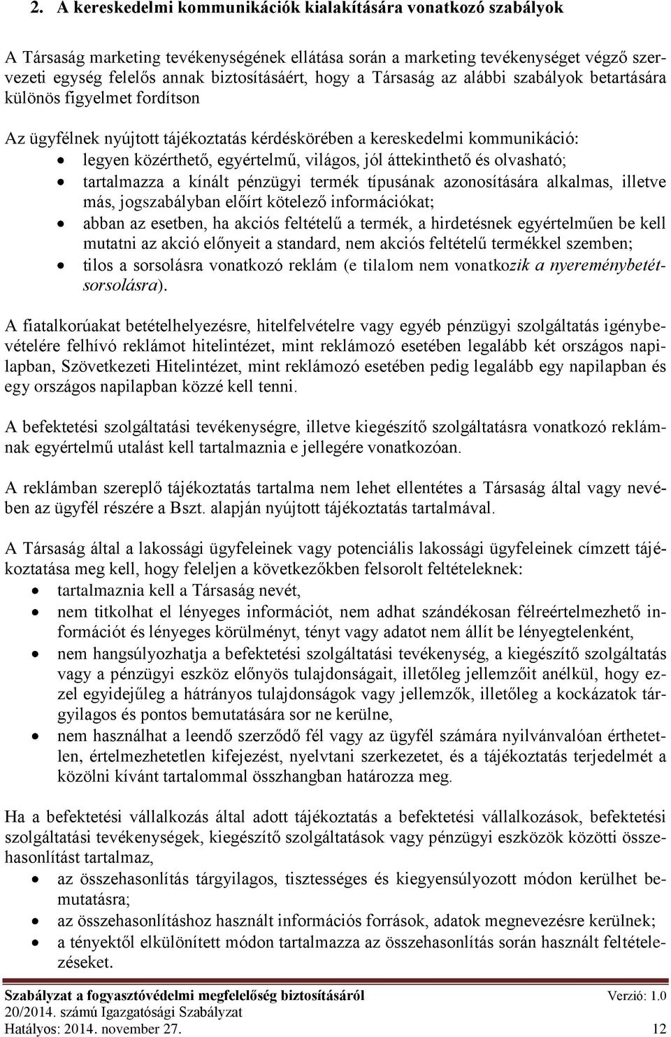 áttekinthető és olvasható; tartalmazza a kínált pénzügyi termék típusának azonosítására alkalmas, illetve más, jogszabályban előírt kötelező információkat; abban az esetben, ha akciós feltételű a