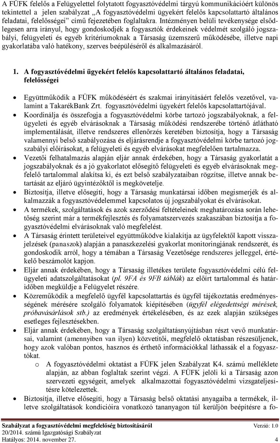 Intézményen belüli tevékenysége elsődlegesen arra irányul, hogy gondoskodjék a fogyasztók érdekeinek védelmét szolgáló jogszabályi, felügyeleti és egyéb kritériumoknak a Társaság üzemszerű