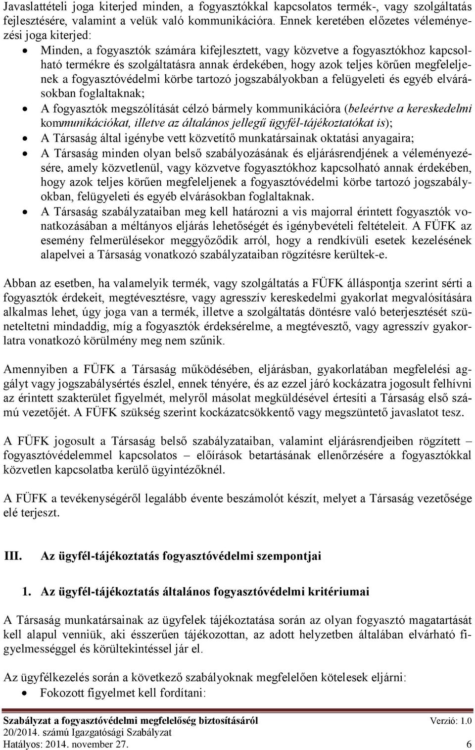 teljes körűen megfeleljenek a fogyasztóvédelmi körbe tartozó jogszabályokban a felügyeleti és egyéb elvárásokban foglaltaknak; A fogyasztók megszólítását célzó bármely kommunikációra (beleértve a