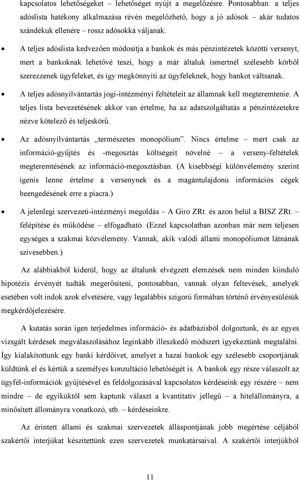 A teljes adóslista kedvezően módosítja a bankok és más pénzintézetek közötti versenyt, mert a bankoknak lehetővé teszi, hogy a már általuk ismertnél szélesebb körből szerezzenek ügyfeleket, és így