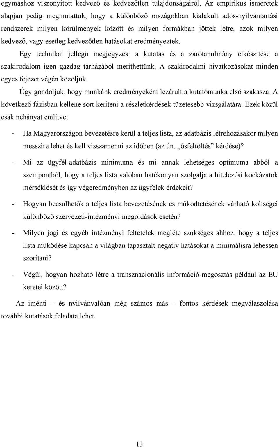 kedvező, vagy esetleg kedvezőtlen hatásokat eredményeztek. Egy technikai jellegű megjegyzés: a kutatás és a zárótanulmány elkészítése a szakirodalom igen gazdag tárházából meríthettünk.