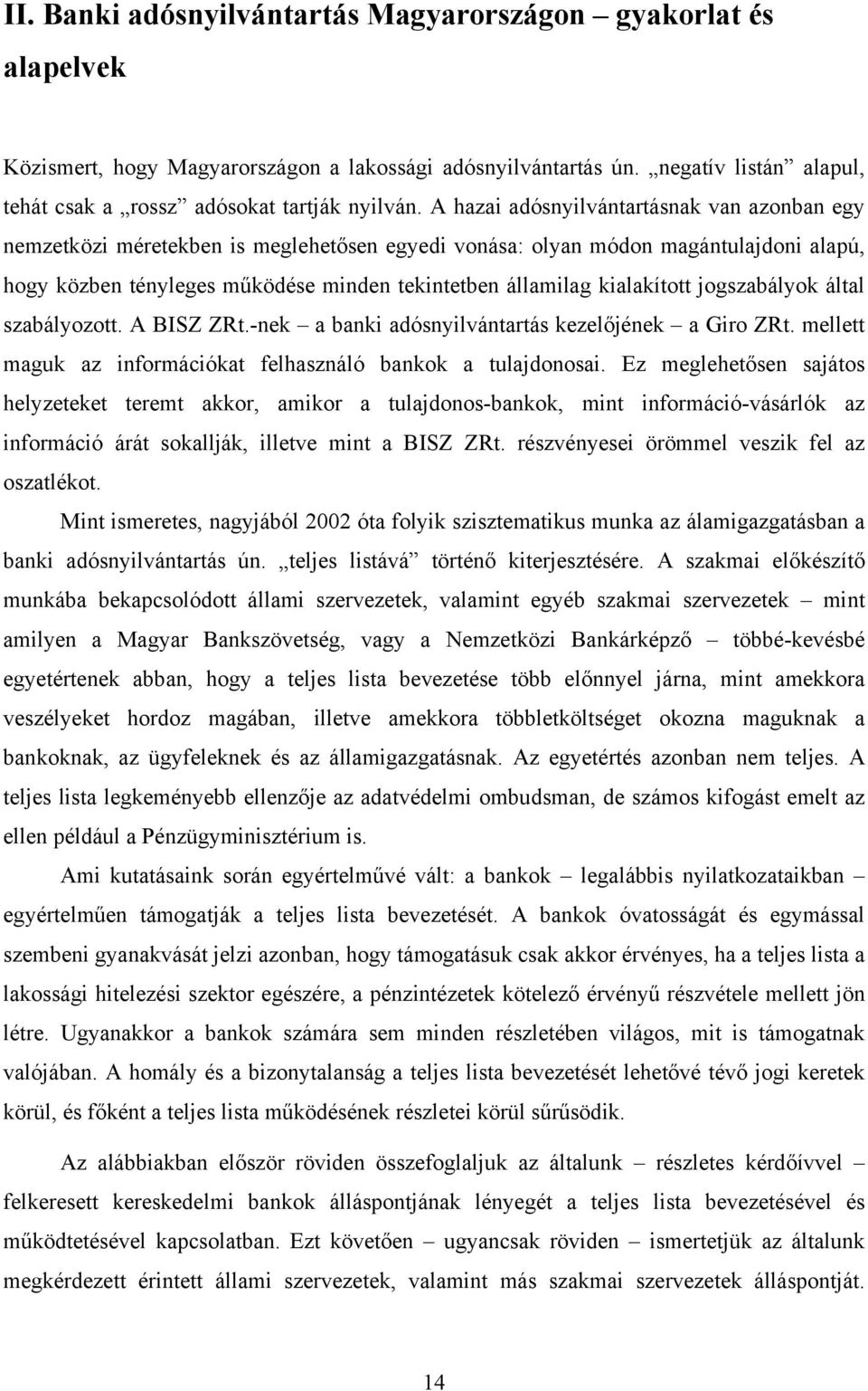 kialakított jogszabályok által szabályozott. A BISZ ZRt.-nek a banki adósnyilvántartás kezelőjének a Giro ZRt. mellett maguk az információkat felhasználó bankok a tulajdonosai.