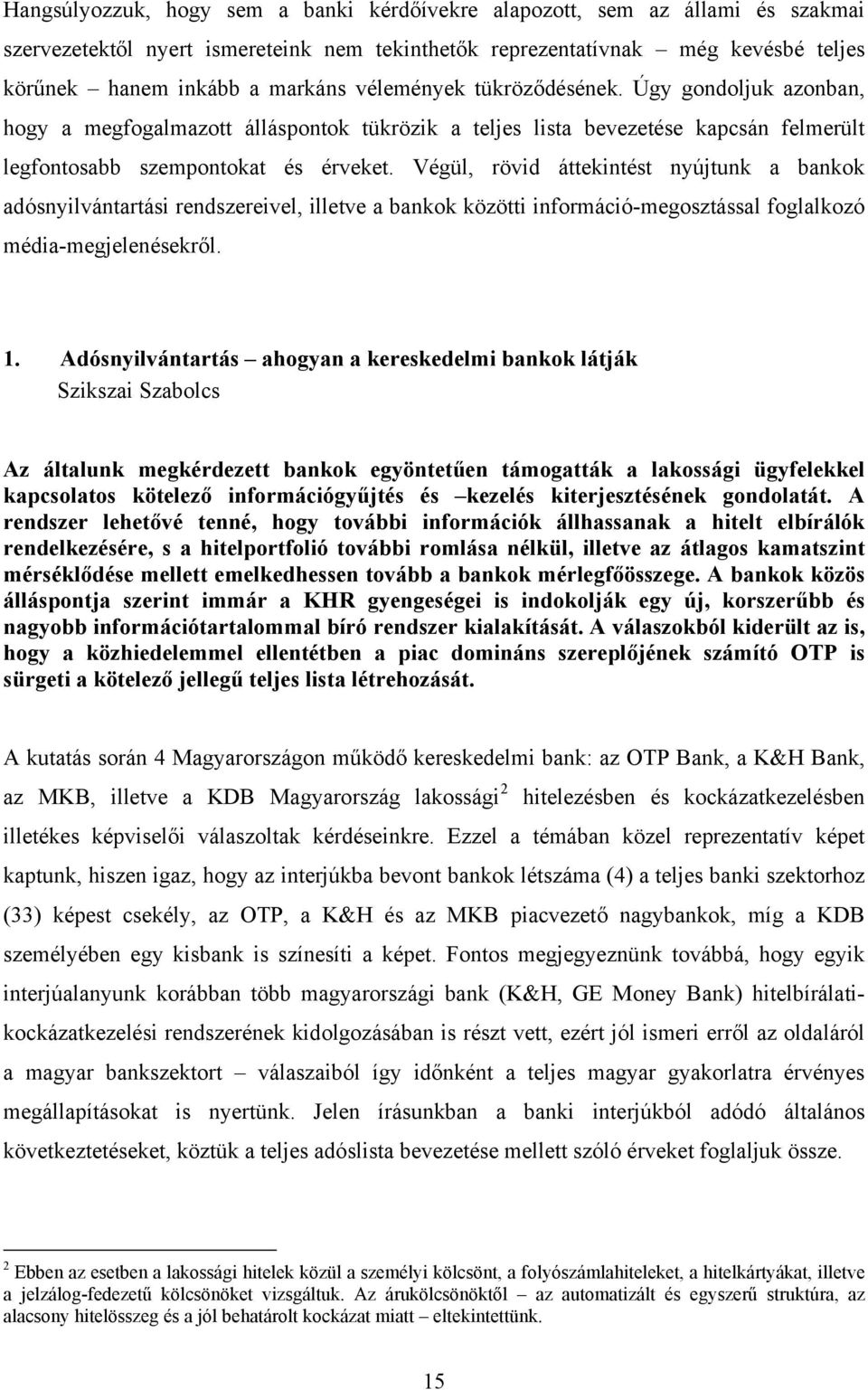 Végül, rövid áttekintést nyújtunk a bankok adósnyilvántartási rendszereivel, illetve a bankok közötti információ-megosztással foglalkozó média-megjelenésekről. 1.