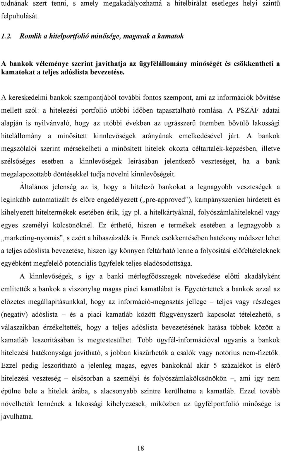 A kereskedelmi bankok szempontjából további fontos szempont, ami az információk bővítése mellett szól: a hitelezési portfolió utóbbi időben tapasztalható romlása.