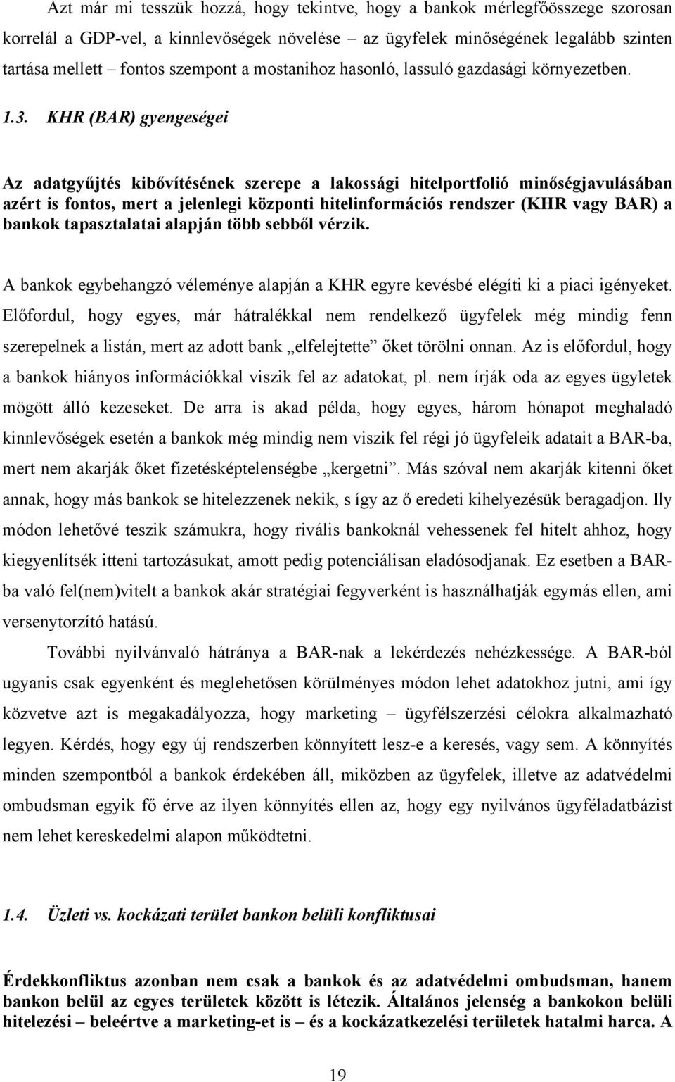 KHR (BAR) gyengeségei Az adatgyűjtés kibővítésének szerepe a lakossági hitelportfolió minőségjavulásában azért is fontos, mert a jelenlegi központi hitelinformációs rendszer (KHR vagy BAR) a bankok