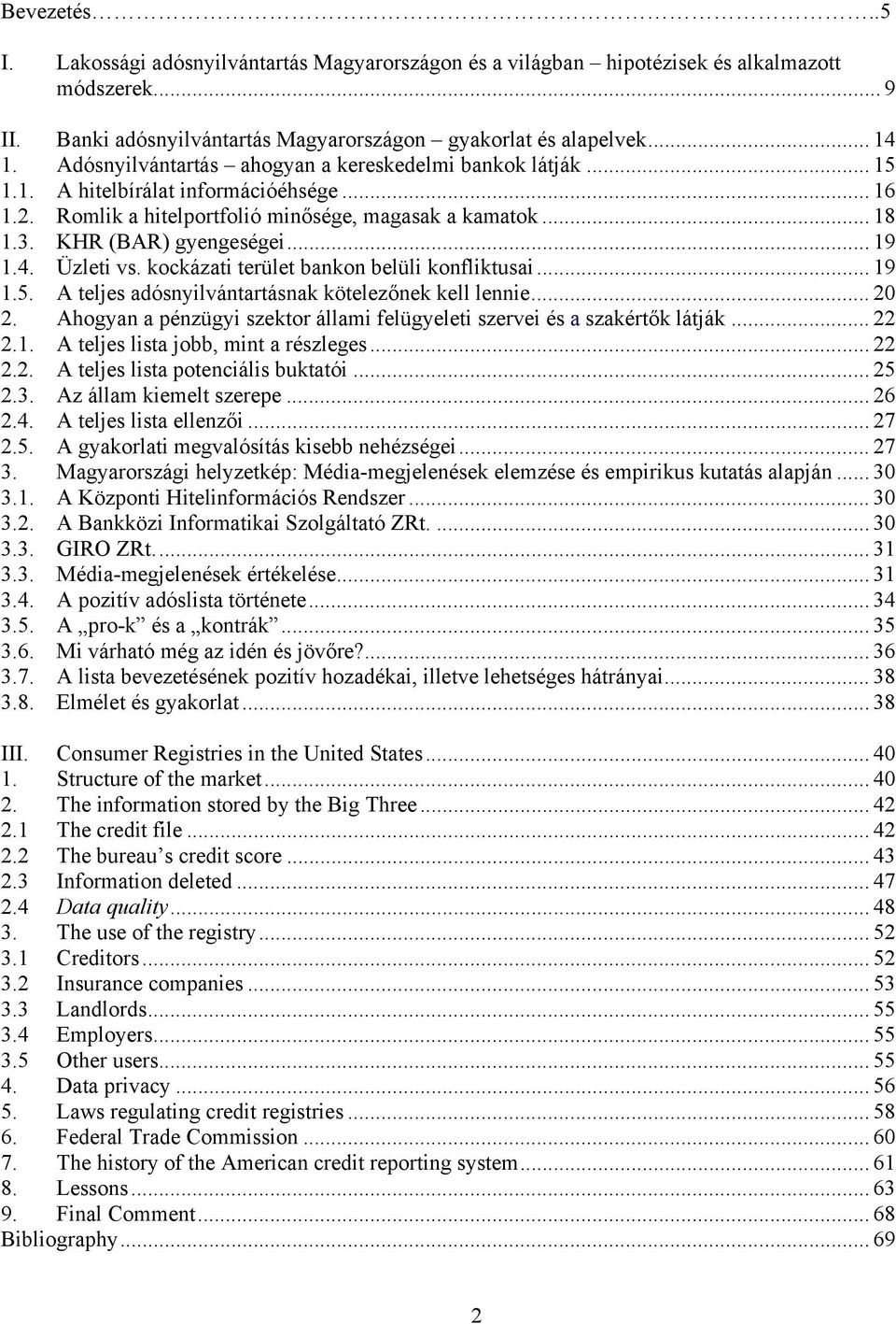 4. Üzleti vs. kockázati terület bankon belüli konfliktusai... 19 1.5. A teljes adósnyilvántartásnak kötelezőnek kell lennie... 0.