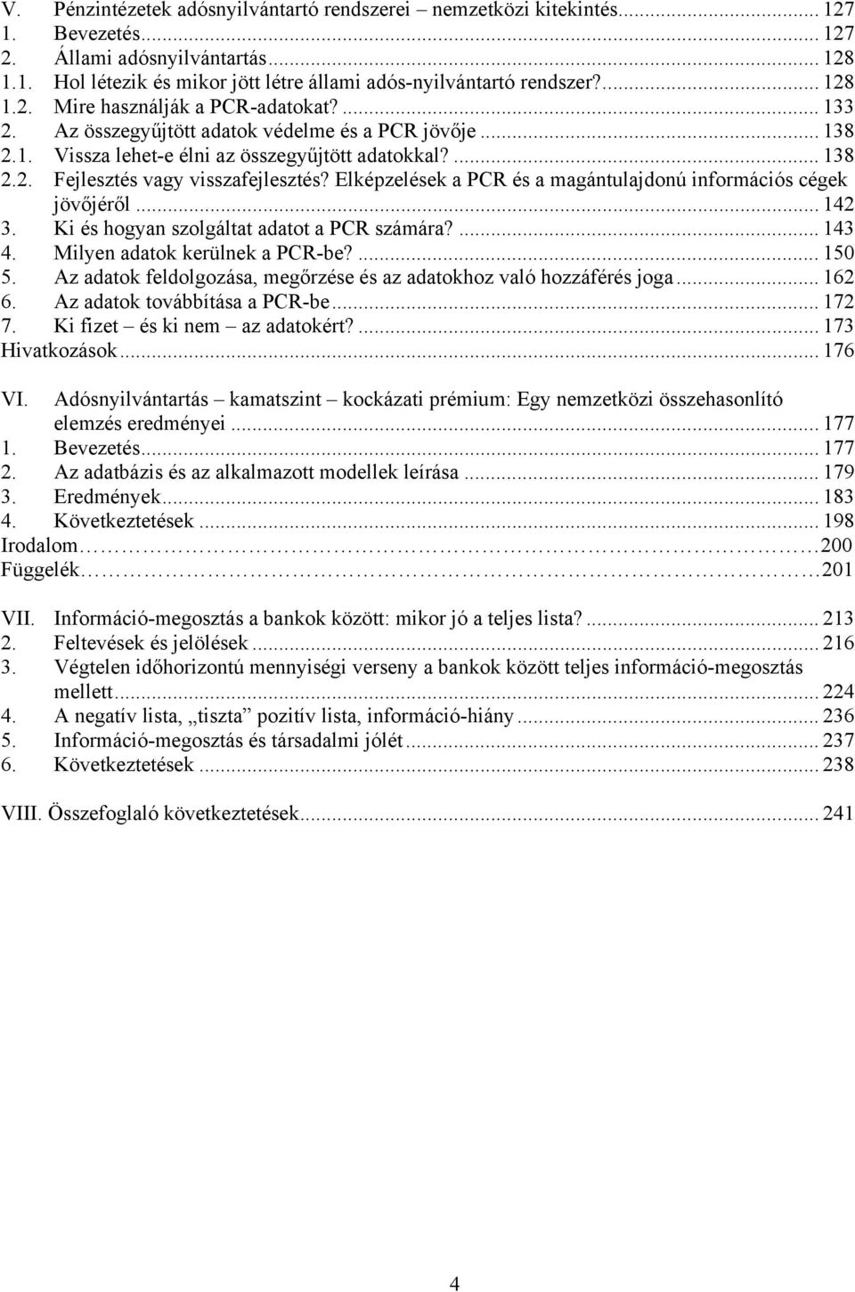 Elképzelések a PCR és a magántulajdonú információs cégek jövőjéről... 14 3. Ki és hogyan szolgáltat adatot a PCR számára?... 143 4. Milyen adatok kerülnek a PCR-be?... 150 5.