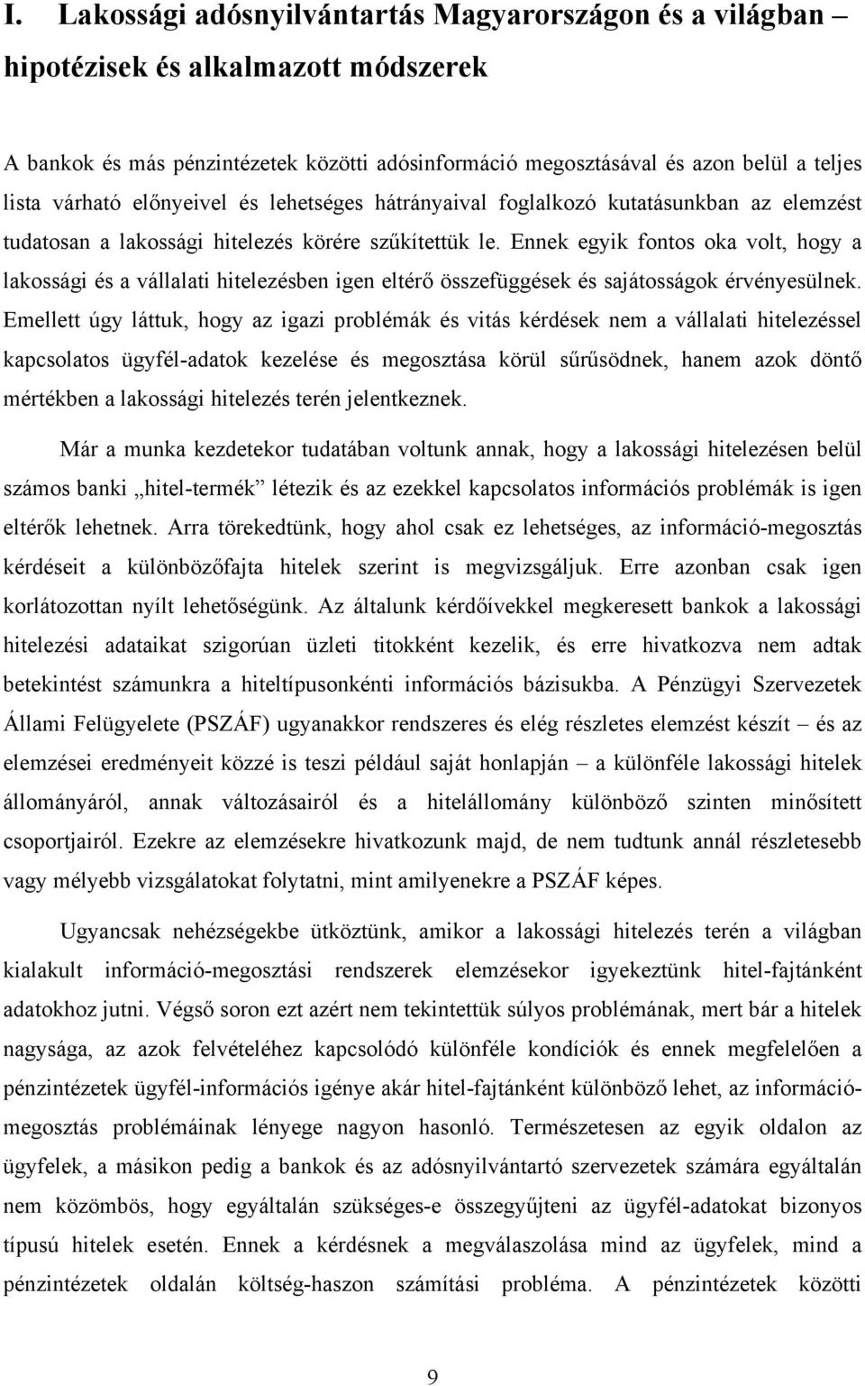 Ennek egyik fontos oka volt, hogy a lakossági és a vállalati hitelezésben igen eltérő összefüggések és sajátosságok érvényesülnek.