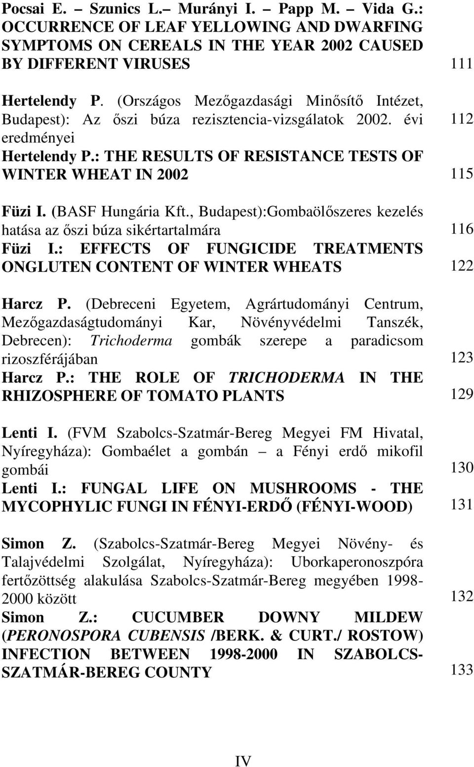 (BASF Hungária Kft., Budapest):Gombaölőszeres kezelés hatása az őszi búza sikértartalmára Füzi I.: EFFECTS OF FUNGICIDE TREATMENTS ONGLUTEN CONTENT OF WINTER WHEATS Harcz P.