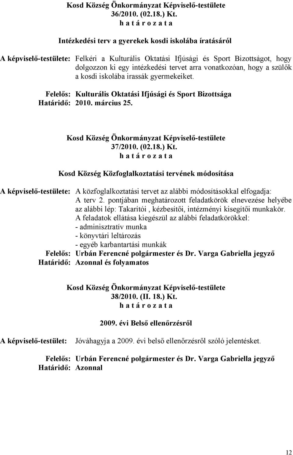 hogy a szülők a kosdi iskolába irassák gyermekeiket. Felelős: Kulturális Oktatási Ifjúsági és Sport Bizottsága Határidő: 2010. március 25. 37/2010. (02.18.) Kt.