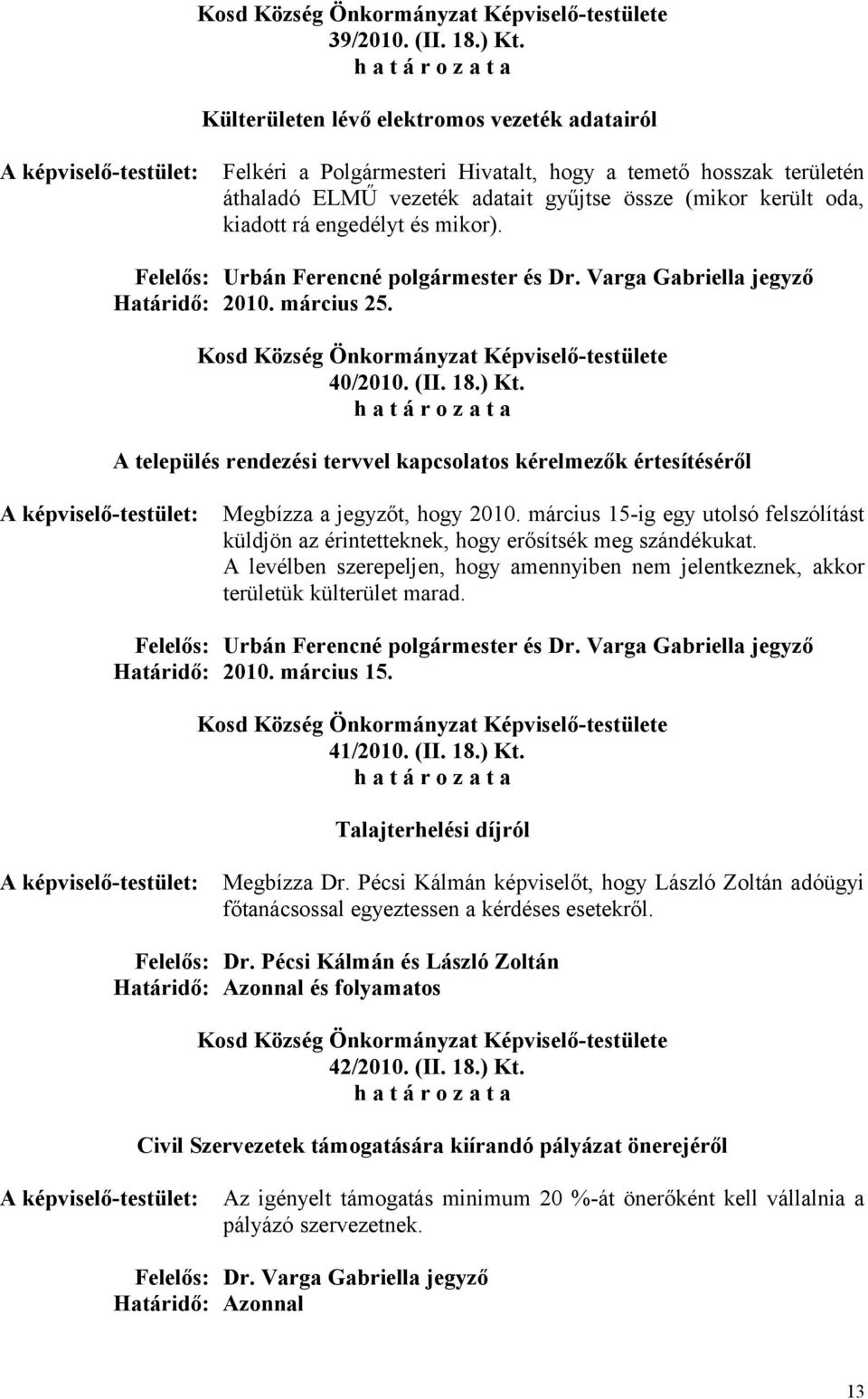 mikor). és Dr. Varga Gabriella jegyző Határidő: 2010. március 25. 40/2010. (II. 18.) Kt. A település rendezési tervvel kapcsolatos kérelmezők értesítéséről Megbízza a jegyzőt, hogy 2010.