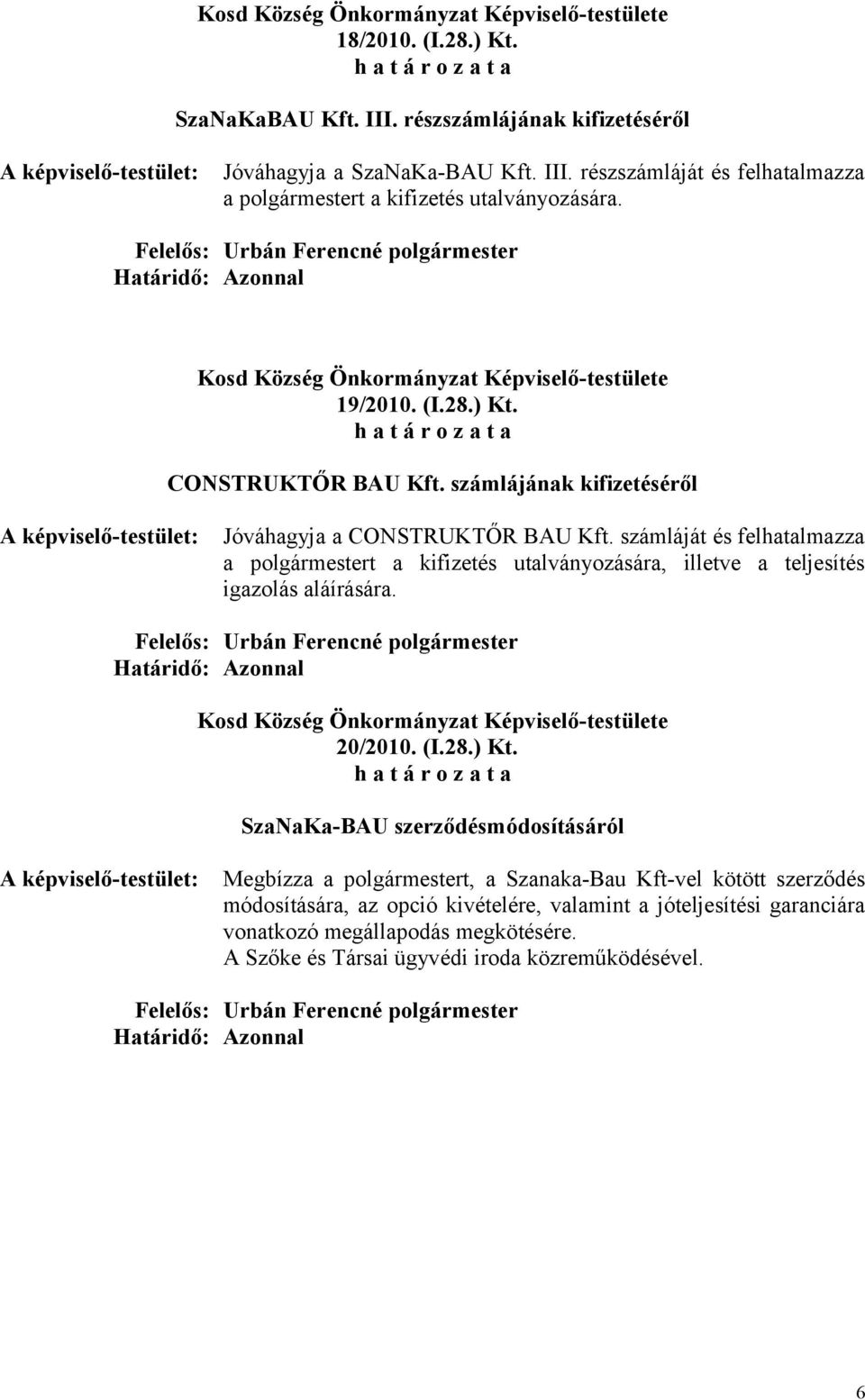 számláját és felhatalmazza a polgármestert a kifizetés utalványozására, illetve a teljesítés igazolás aláírására. 20/2010. (I.28.) Kt.