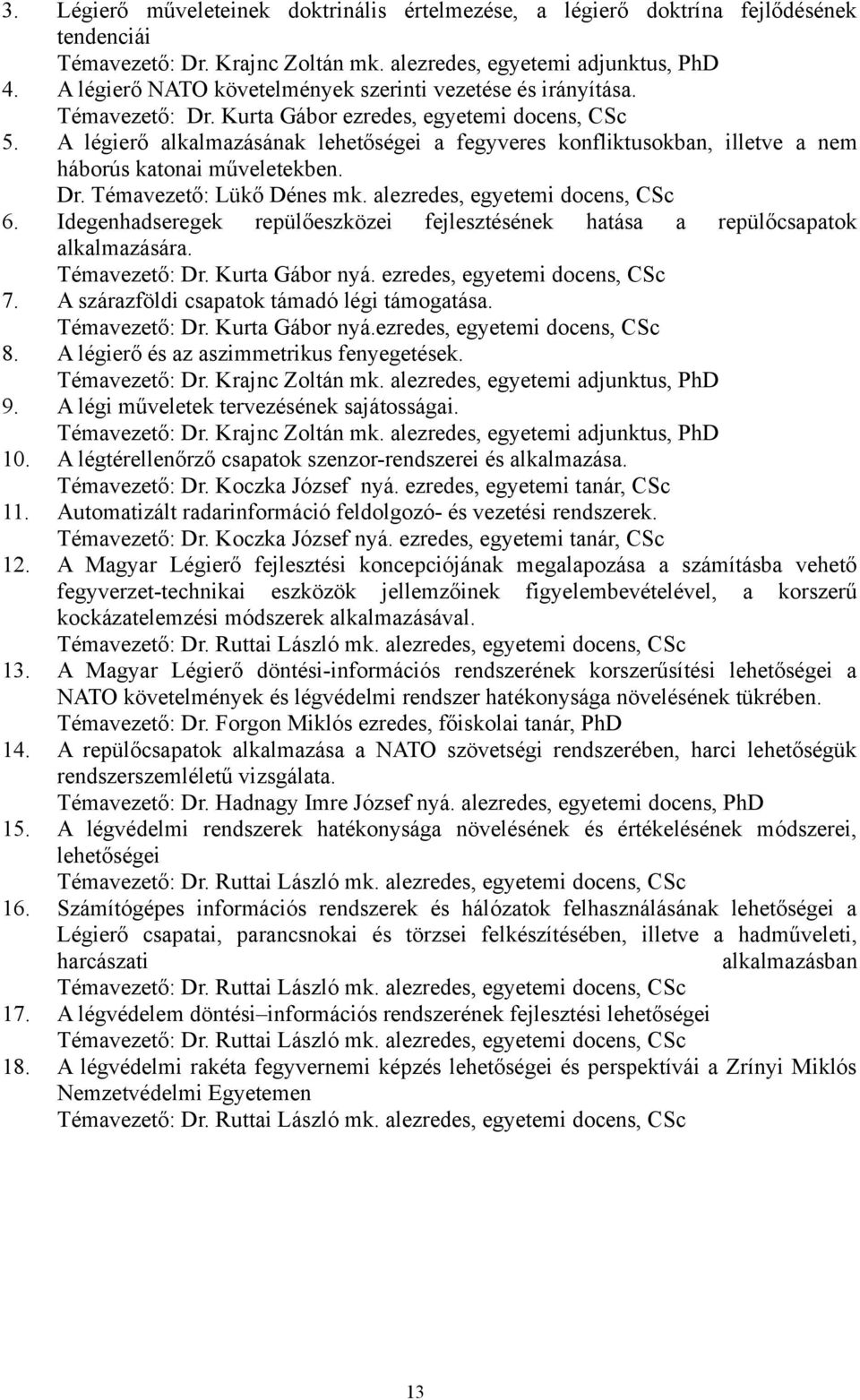 A légierő alkalmazásának lehetőségei a fegyveres konfliktusokban, illetve a nem háborús katonai műveletekben. Dr. Témavezető: Lükő Dénes mk. alezredes, egyetemi docens, CSc 6.