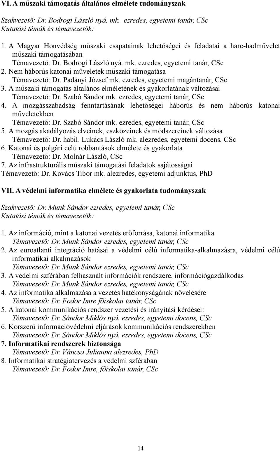 Nem háborús katonai műveletek műszaki támogatása Témavezető: Dr. Padányi József mk. ezredes, egyetemi magántanár, CSc 3.