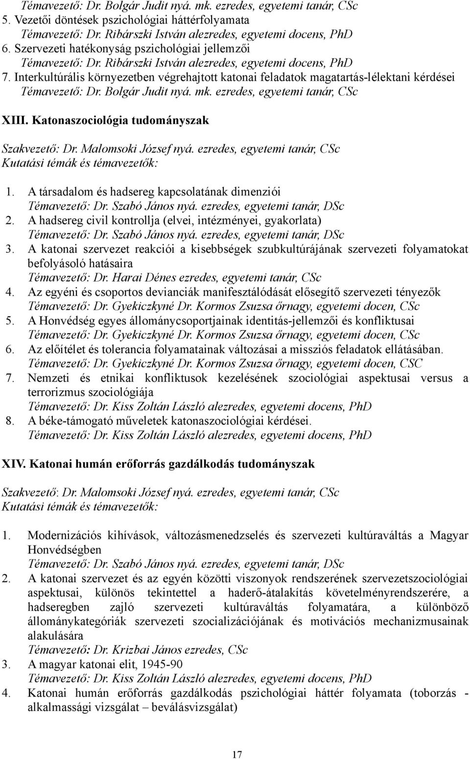 Interkultúrális környezetben végrehajtott katonai feladatok magatartás-lélektani kérdései Témavezető: Dr. Bolgár Judit nyá. mk. ezredes, egyetemi tanár, CSc XIII.