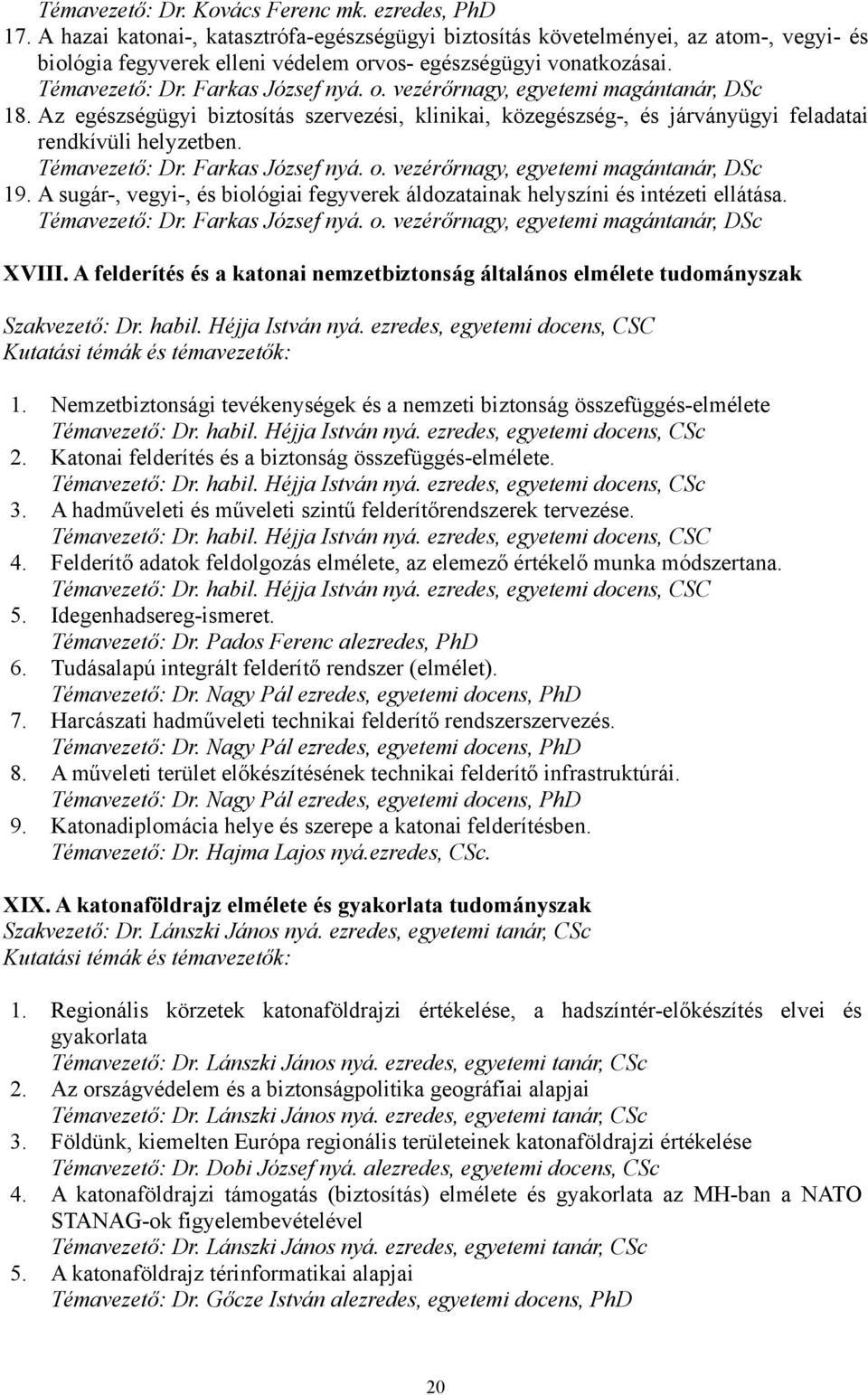 Az egészségügyi biztosítás szervezési, klinikai, közegészség-, és járványügyi feladatai rendkívüli helyzetben. Témavezető: Dr. Farkas József nyá. o. vezérőrnagy, egyetemi magántanár, DSc 19.