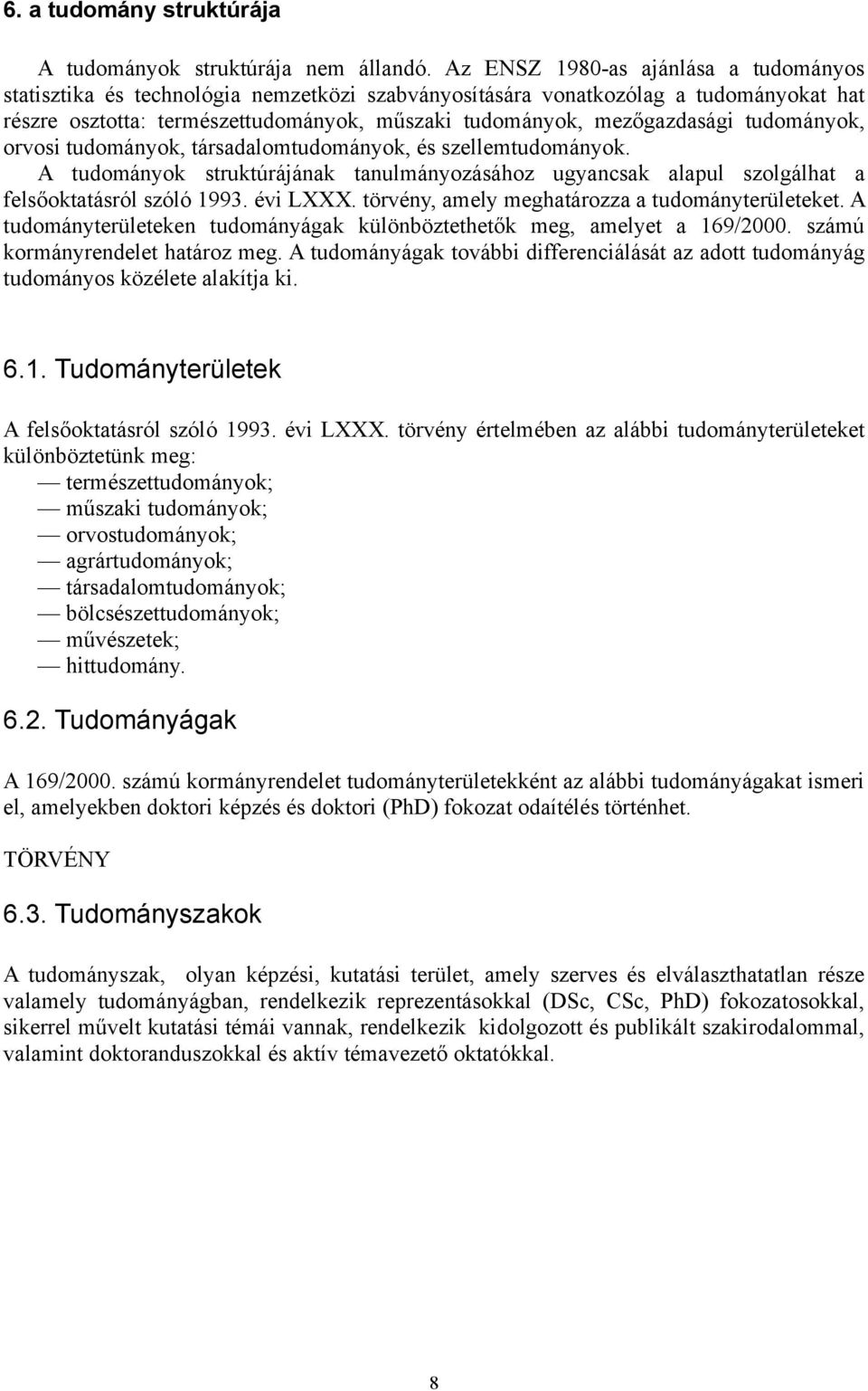 tudományok, orvosi tudományok, társadalomtudományok, és szellemtudományok. A tudományok struktúrájának tanulmányozásához ugyancsak alapul szolgálhat a felsőoktatásról szóló 1993. évi LXXX.