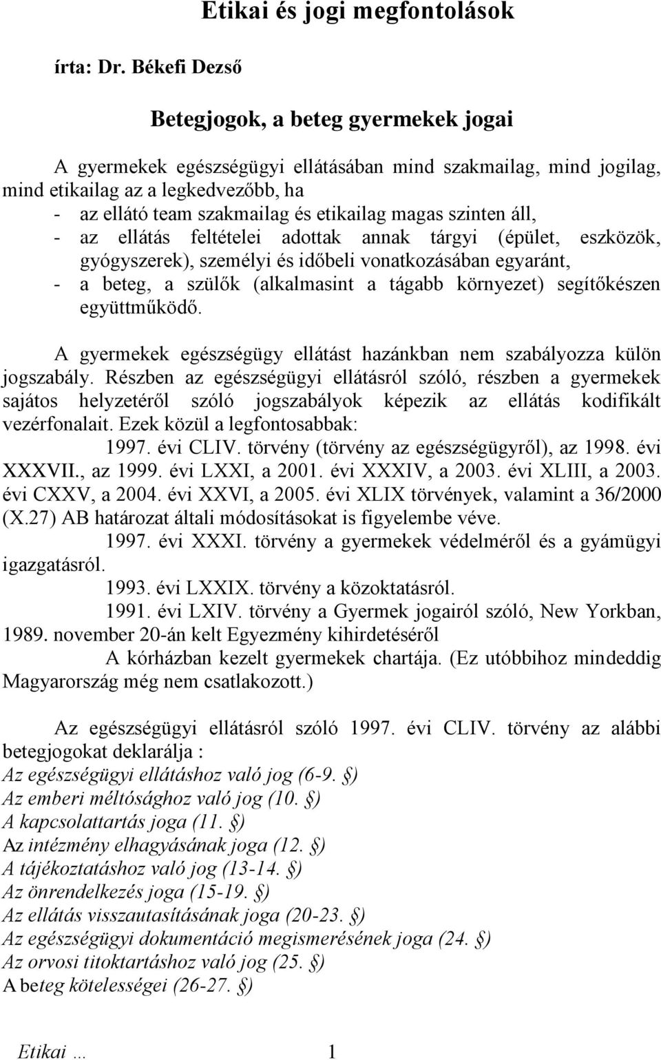 szakmailag és etikailag magas szinten áll, - az ellátás feltételei adottak annak tárgyi (épület, eszközök, gyógyszerek), személyi és időbeli vonatkozásában egyaránt, - a beteg, a szülők (alkalmasint