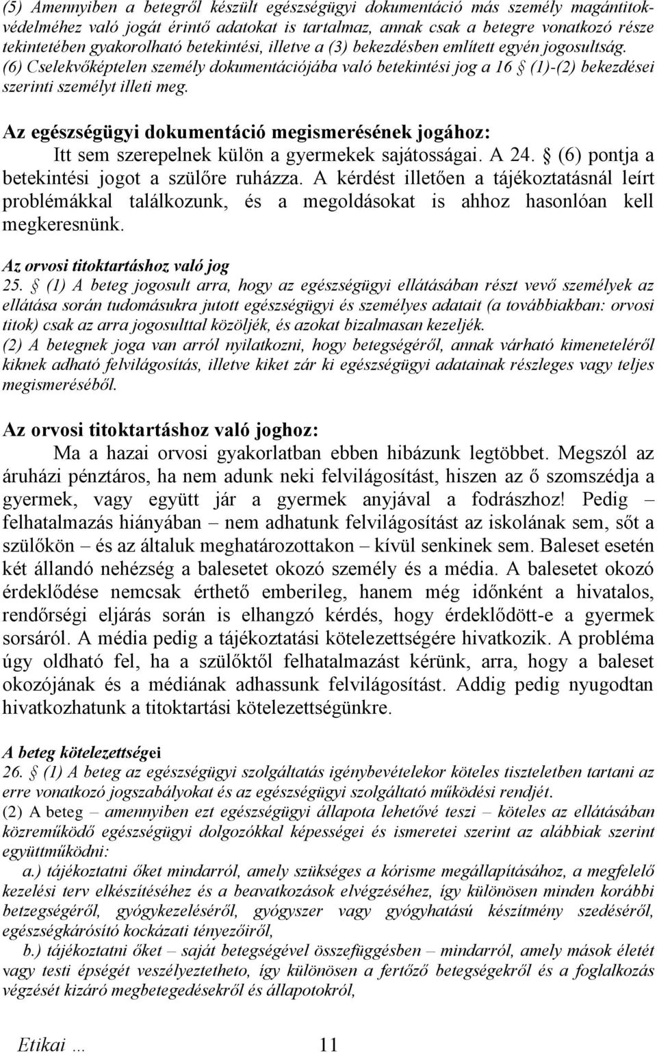 Az egészségügyi dokumentáció megismerésének jogához: Itt sem szerepelnek külön a gyermekek sajátosságai. A 24. (6) pontja a betekintési jogot a szülőre ruházza.